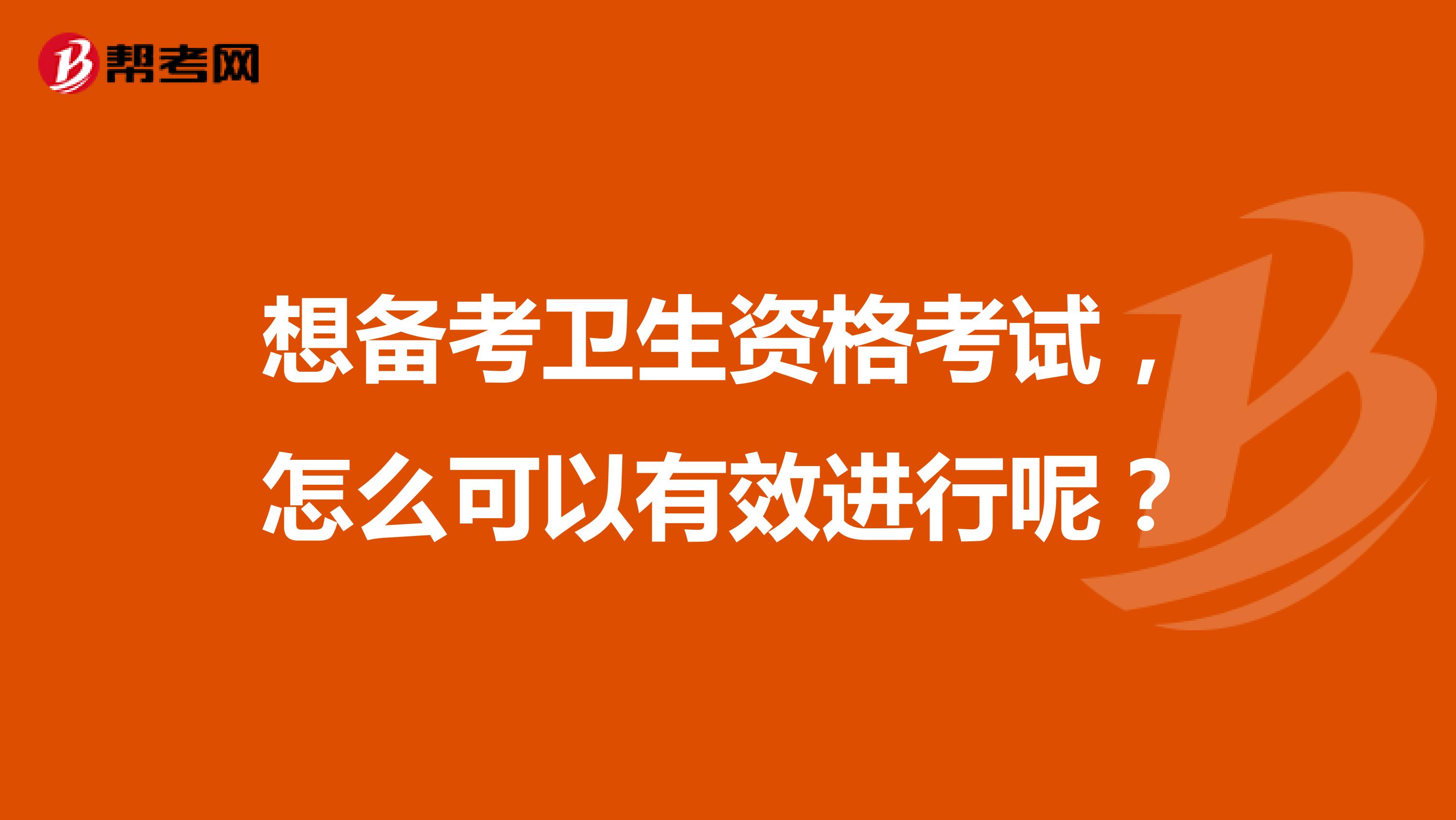 想备考卫生资格考试，怎么可以有效进行呢？