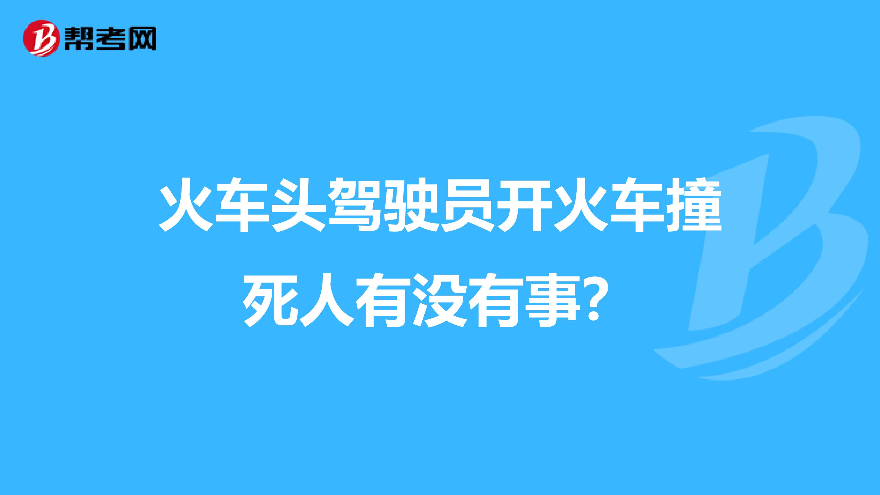 火车头驾驶员开火车撞死人有没有事？