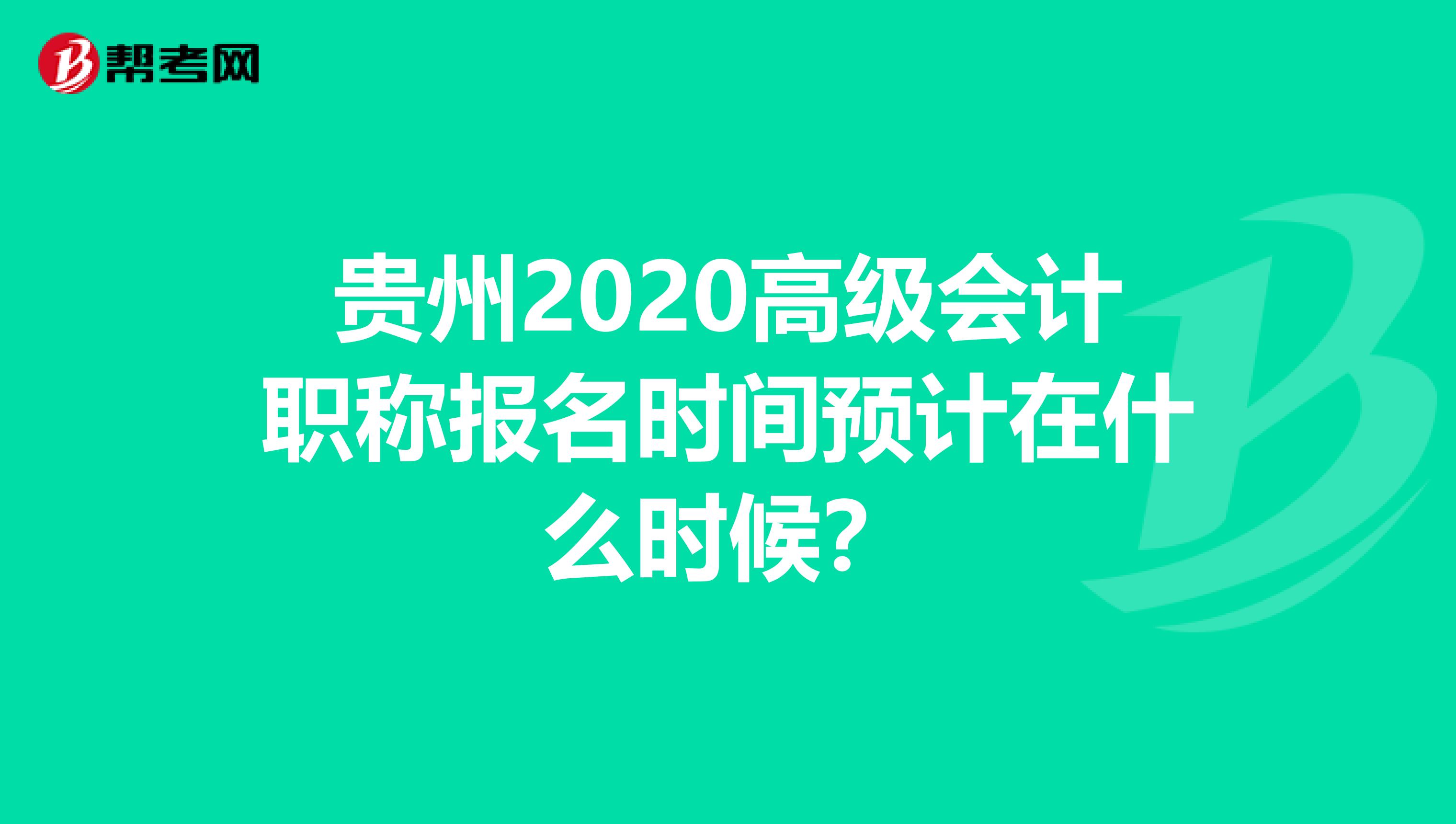 贵州2020高级会计职称报名时间预计在什么时候?