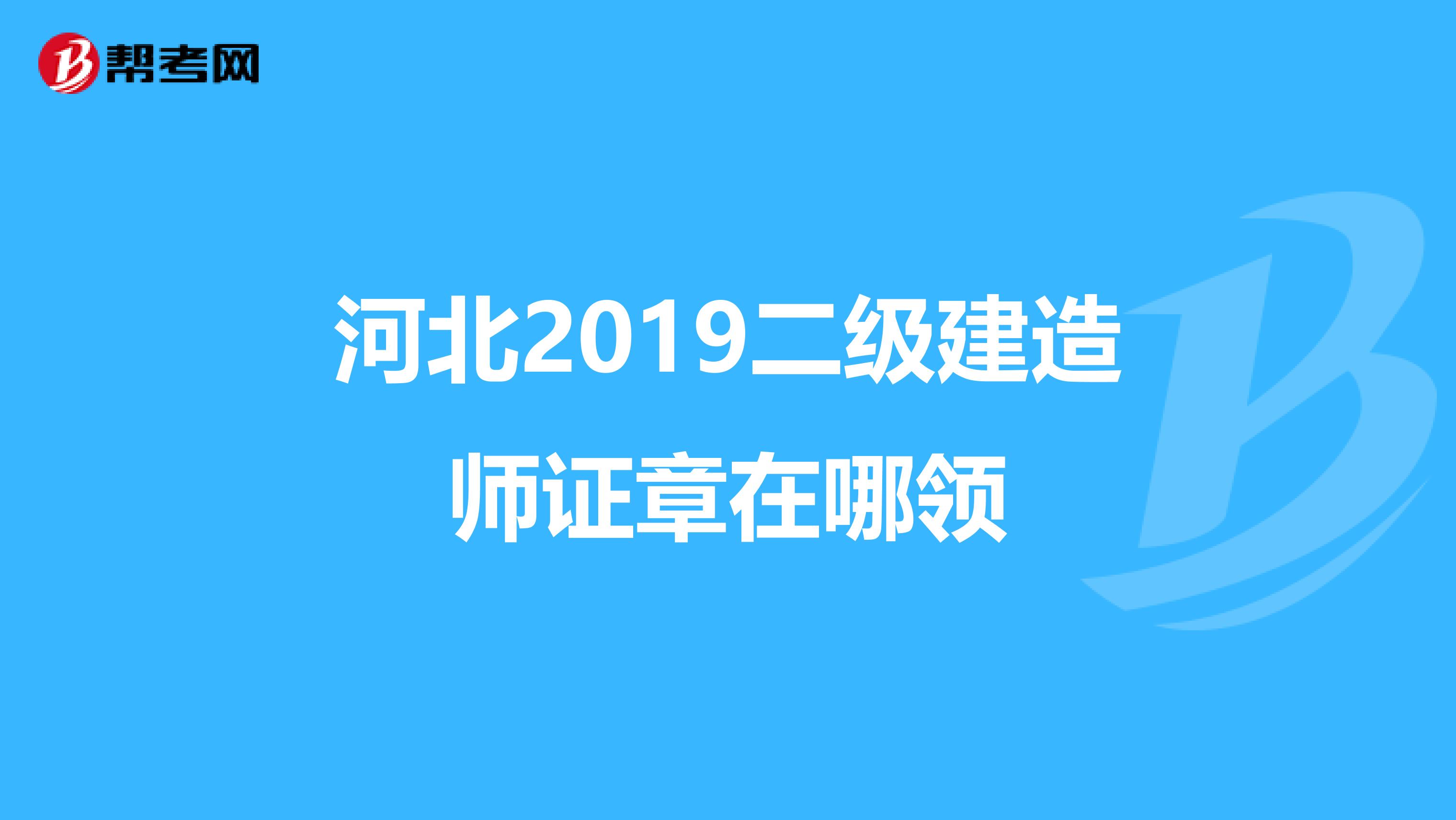 河北2019二级建造师证章在哪领