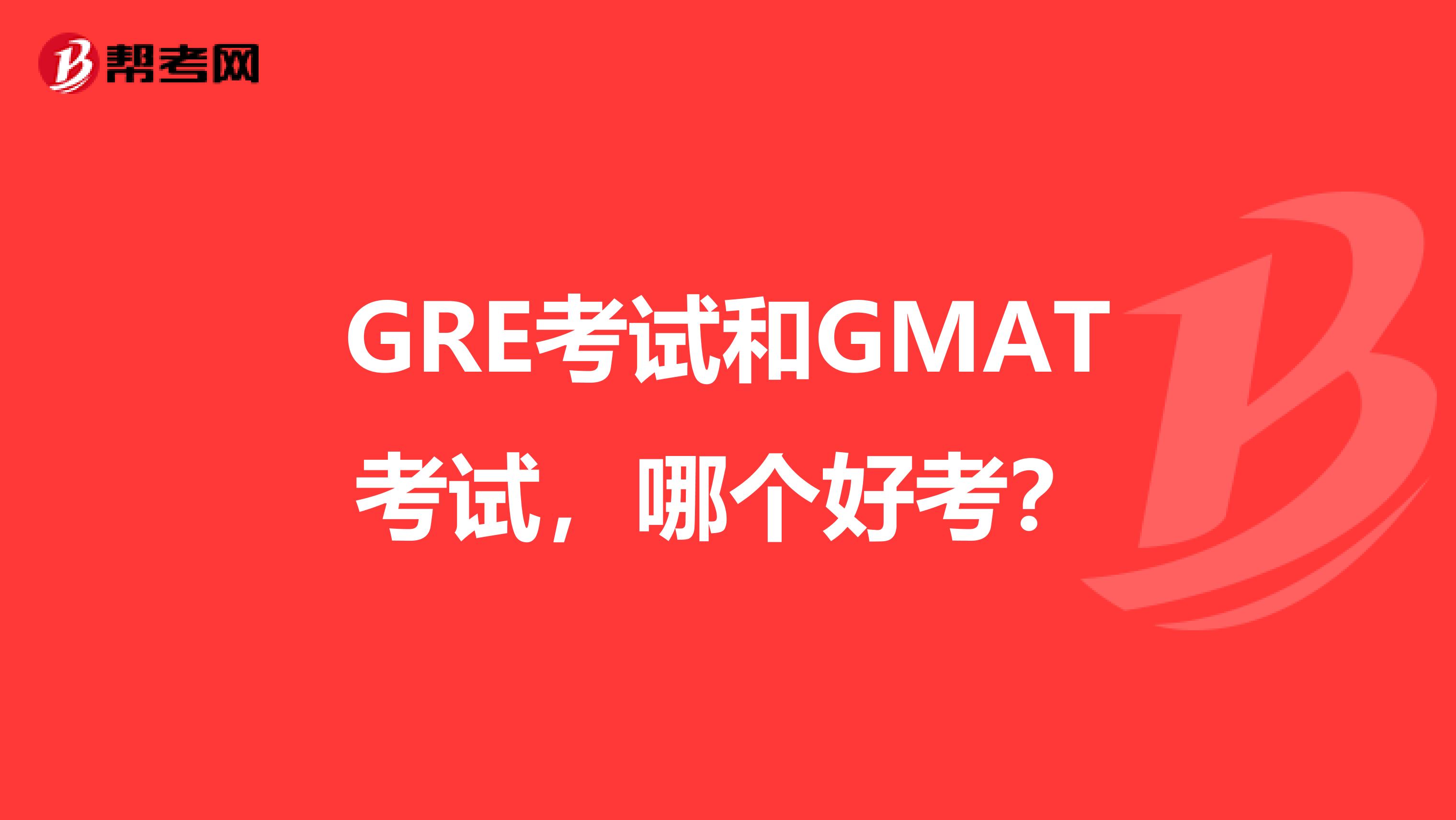 GRE考试和GMAT考试，哪个好考？