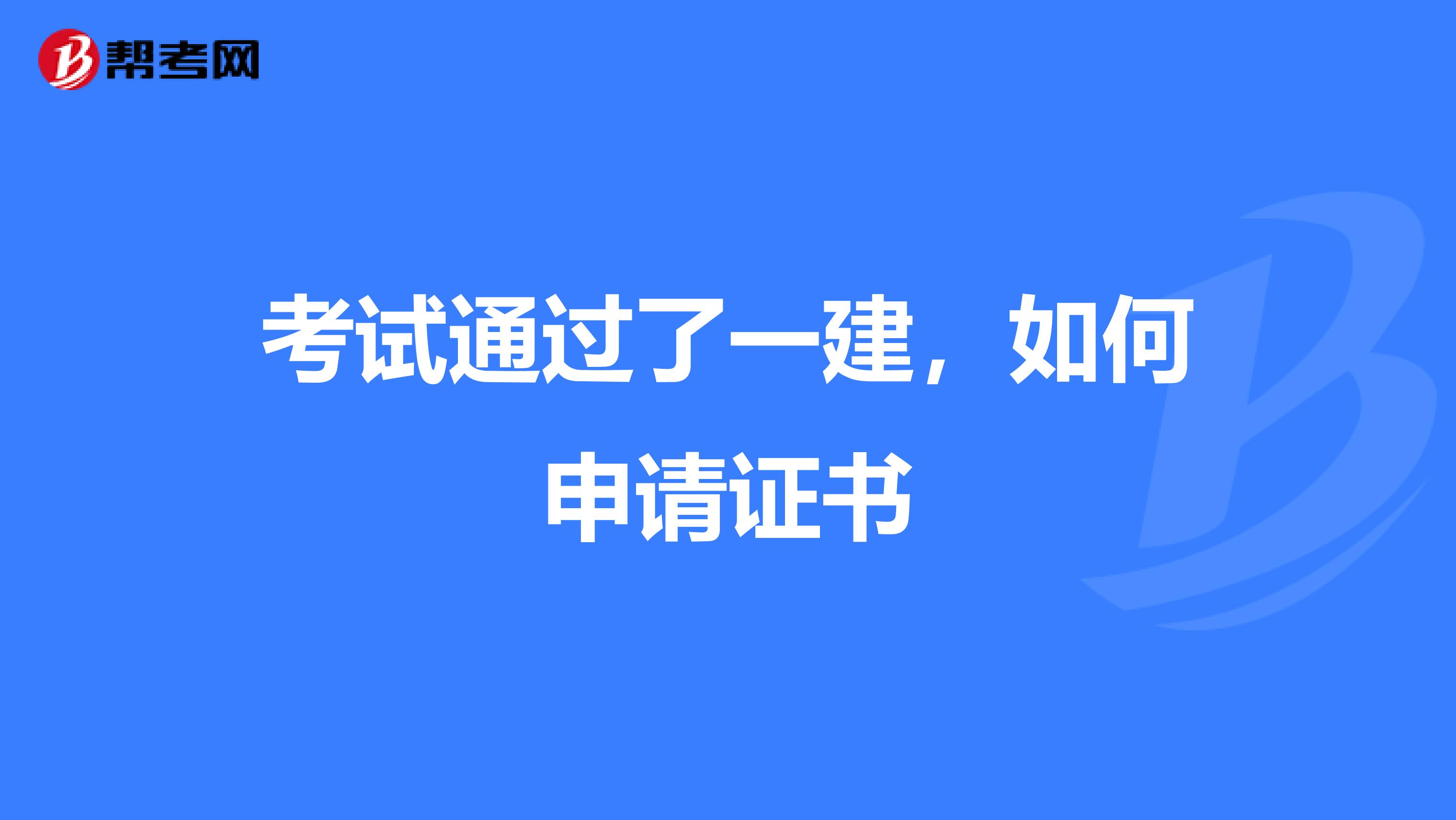 考试通过了一建，如何申请证书