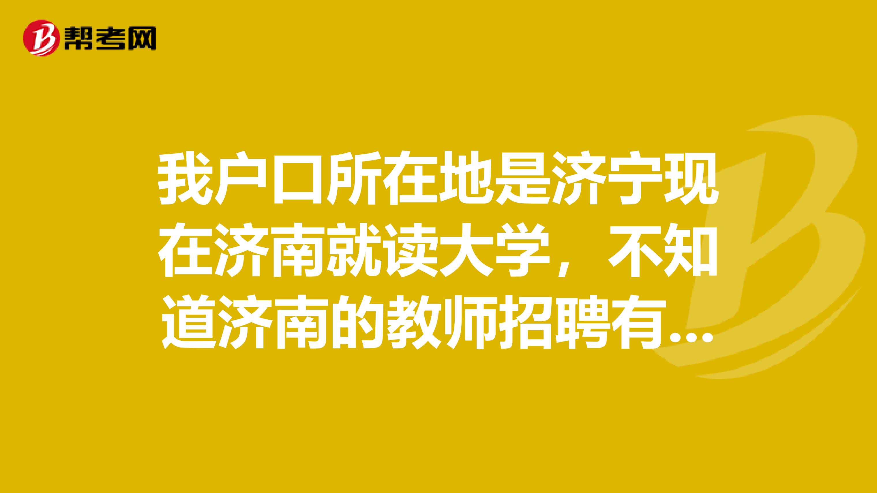 我户口所在地是济宁现在济南就读大学，不知道济南的教师招聘有没有户口限制咱省内哪里没有户口限制