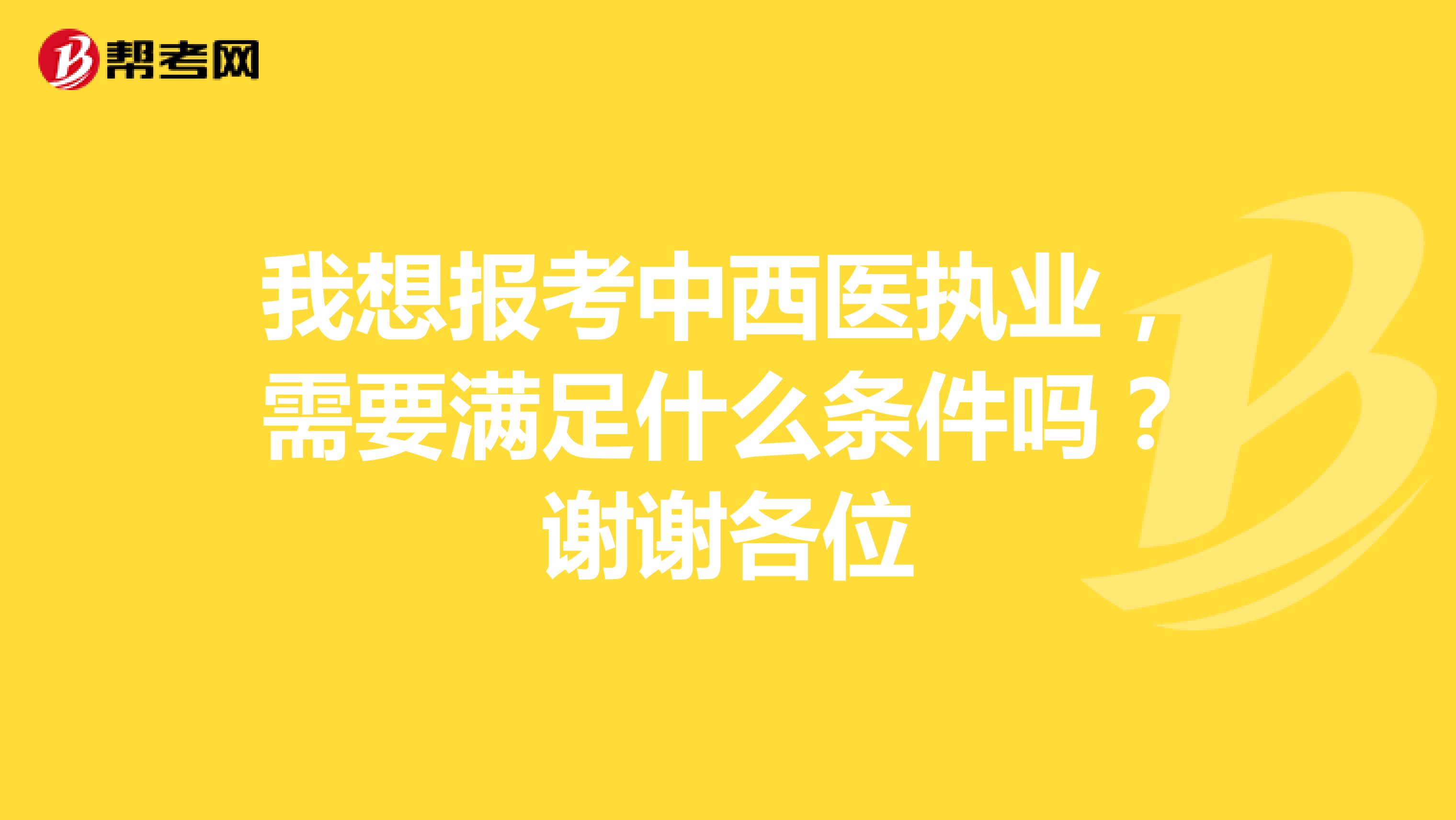 我想报考中西医执业,需要满足什么条件吗?谢谢各位