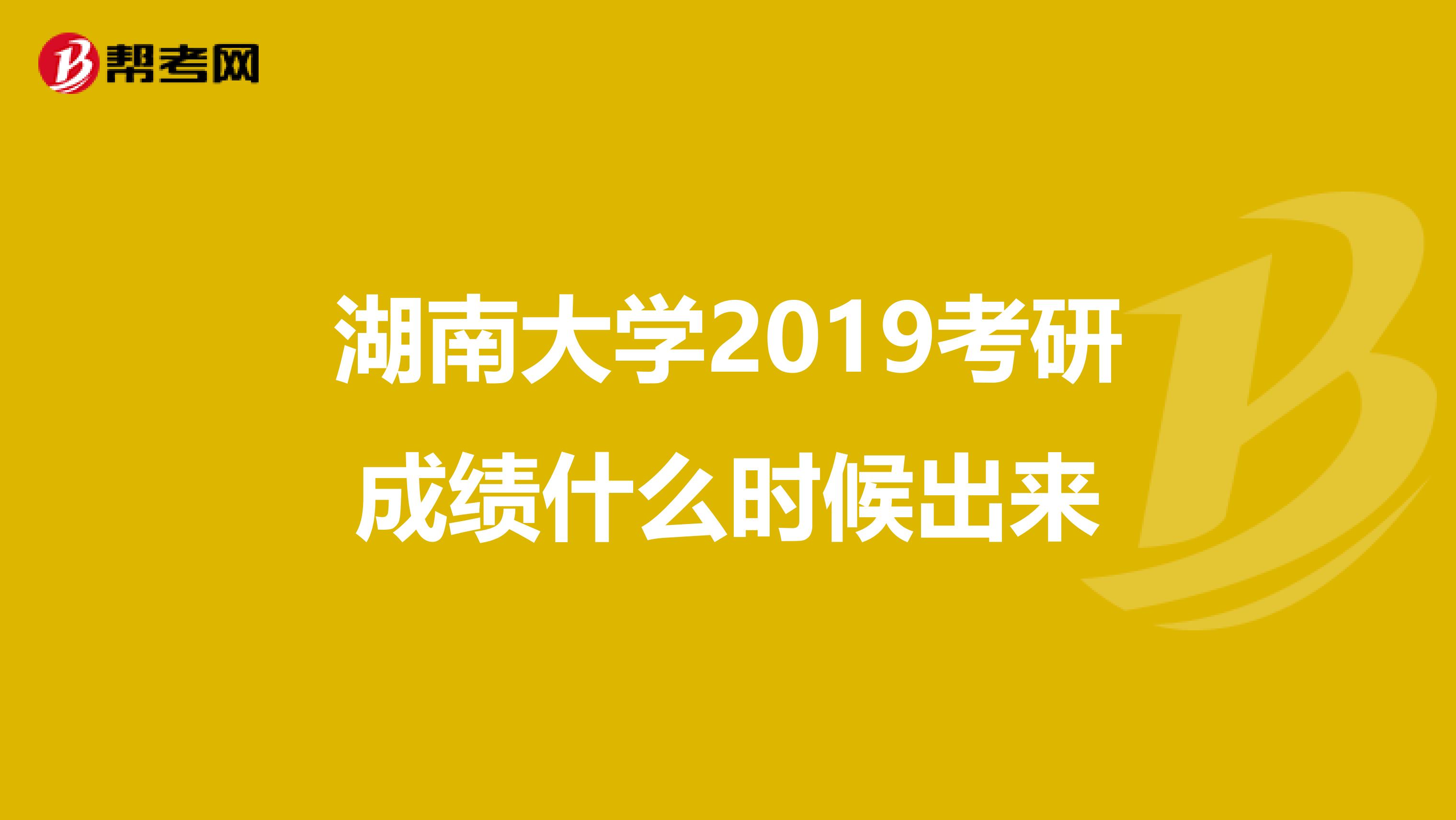 湖南大学2019考研成绩什么时候出来