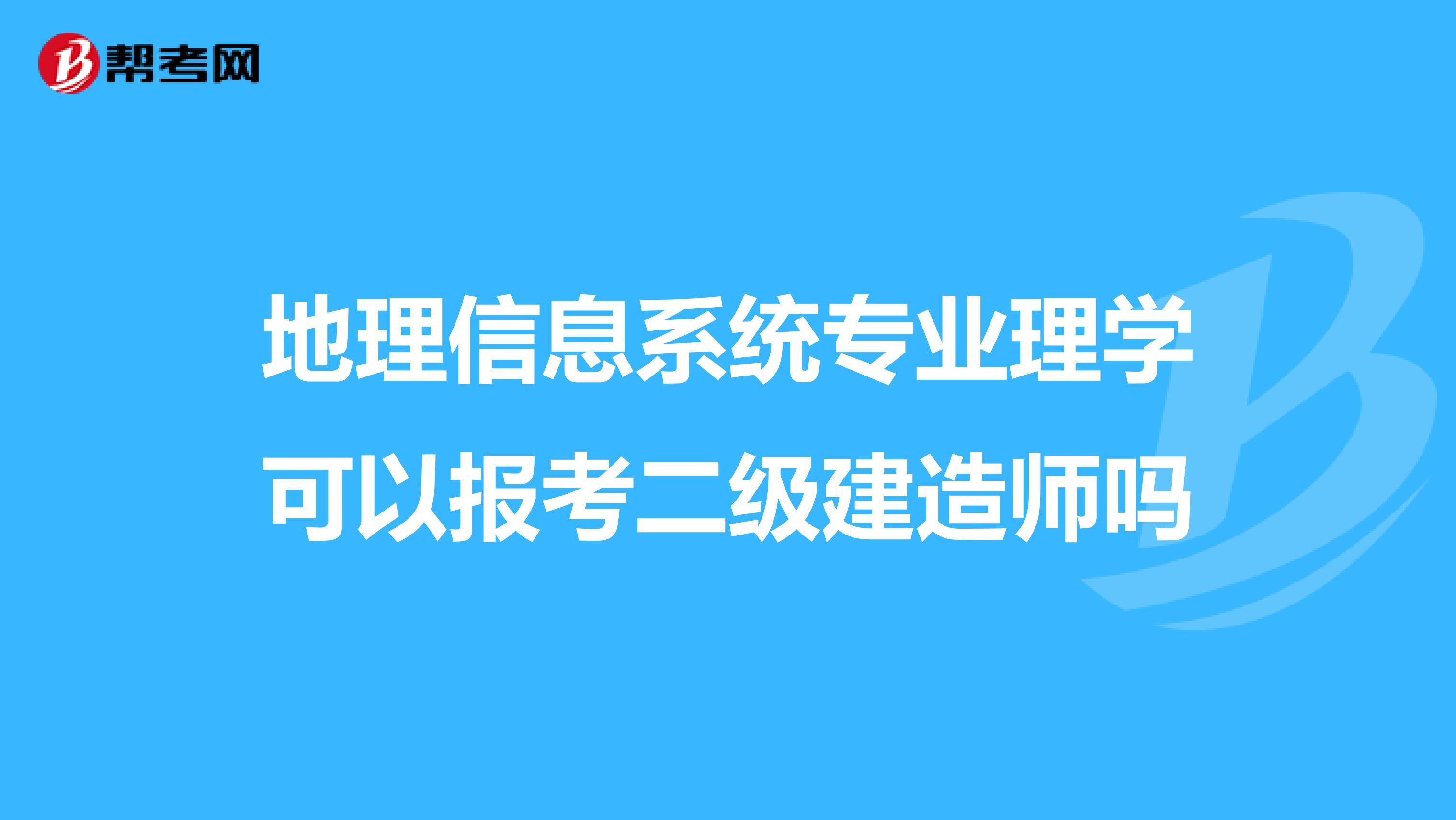 地理信息系统专业理学可以报考二级建造师吗