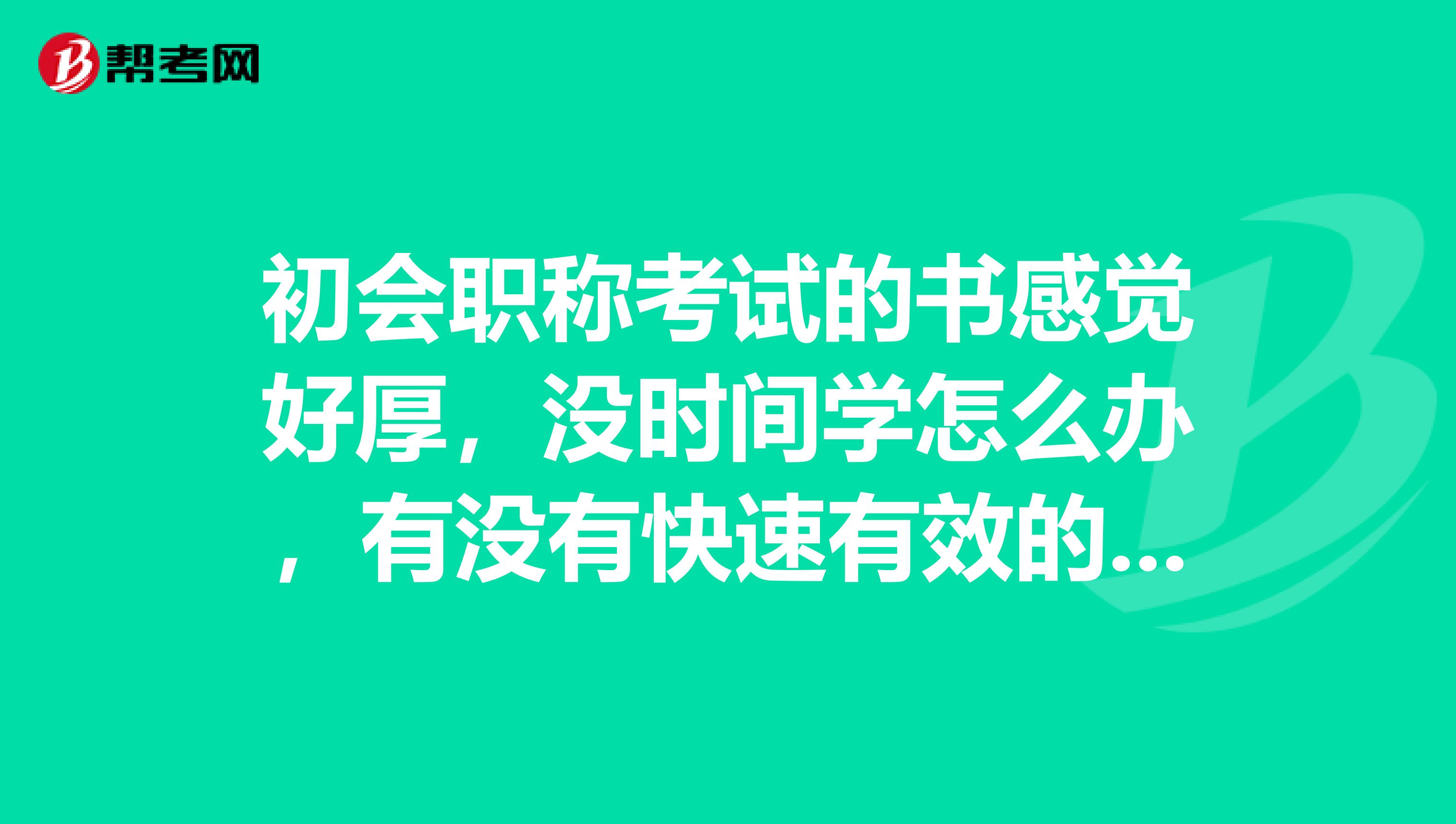 初会职称考试的书感觉好厚,没时间学怎么办,有没有快速有效的学习方法?