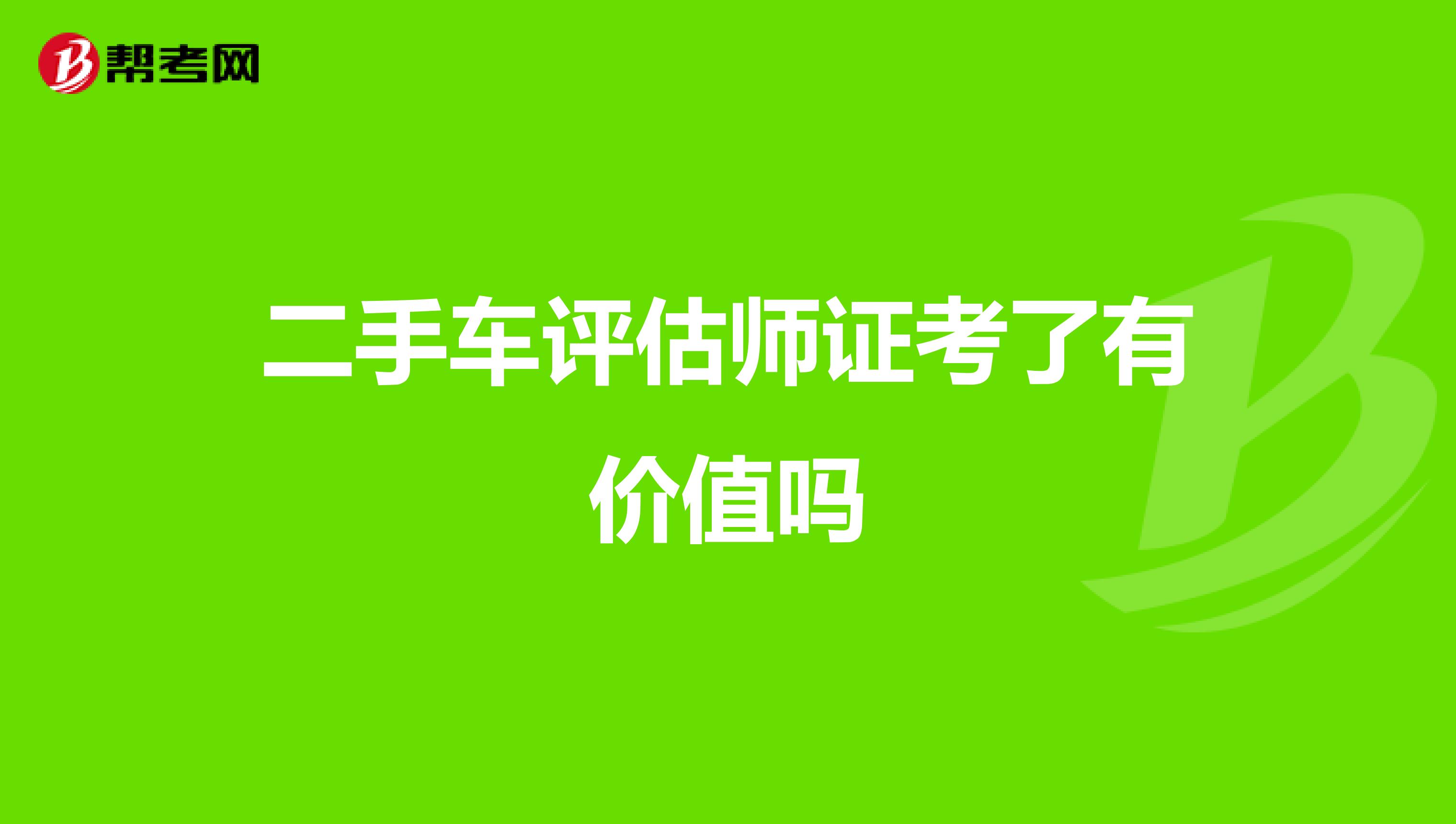 二手车评估师证考了有价值吗