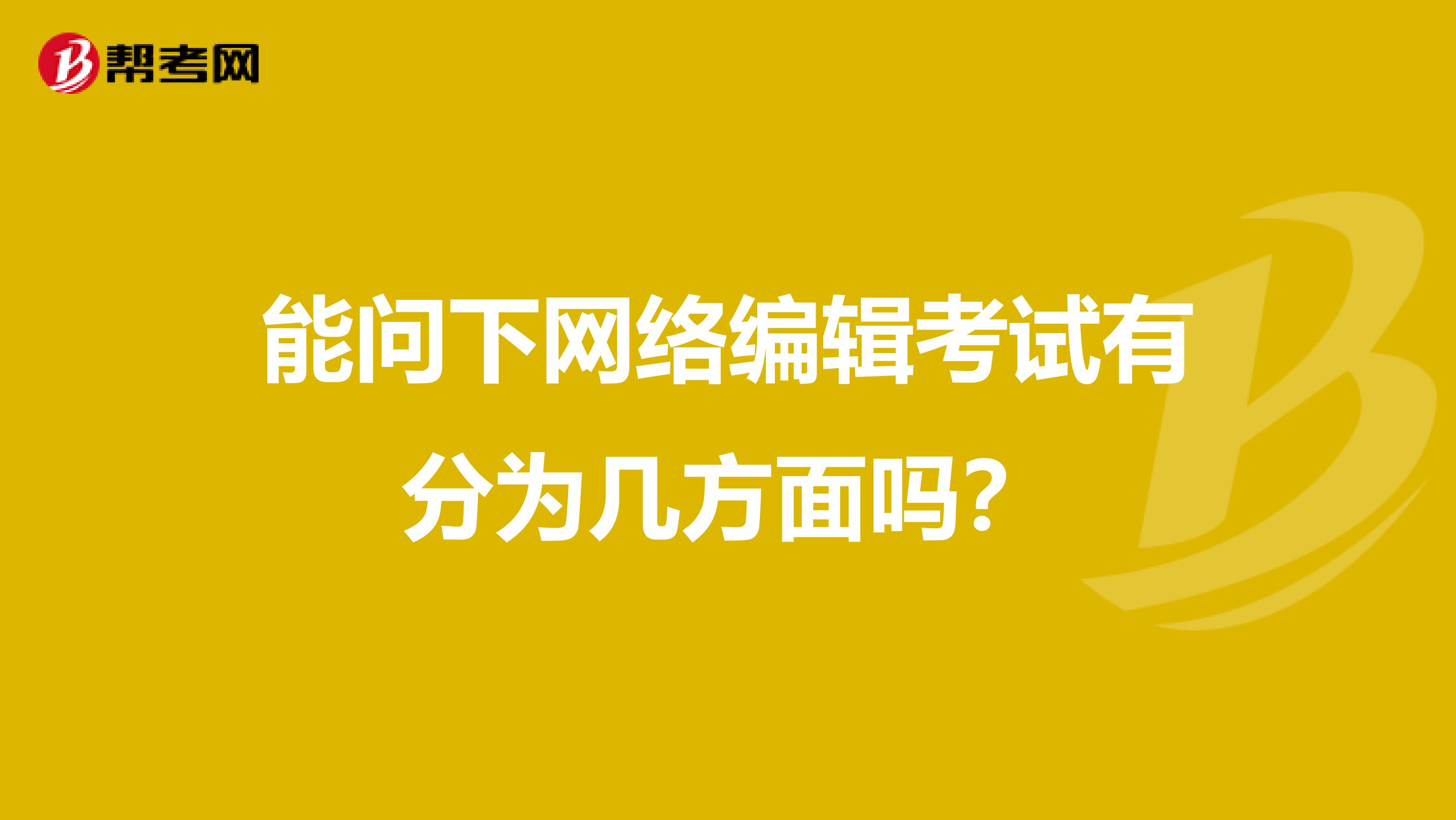 能问下网络编辑考试有分为几方面吗?
