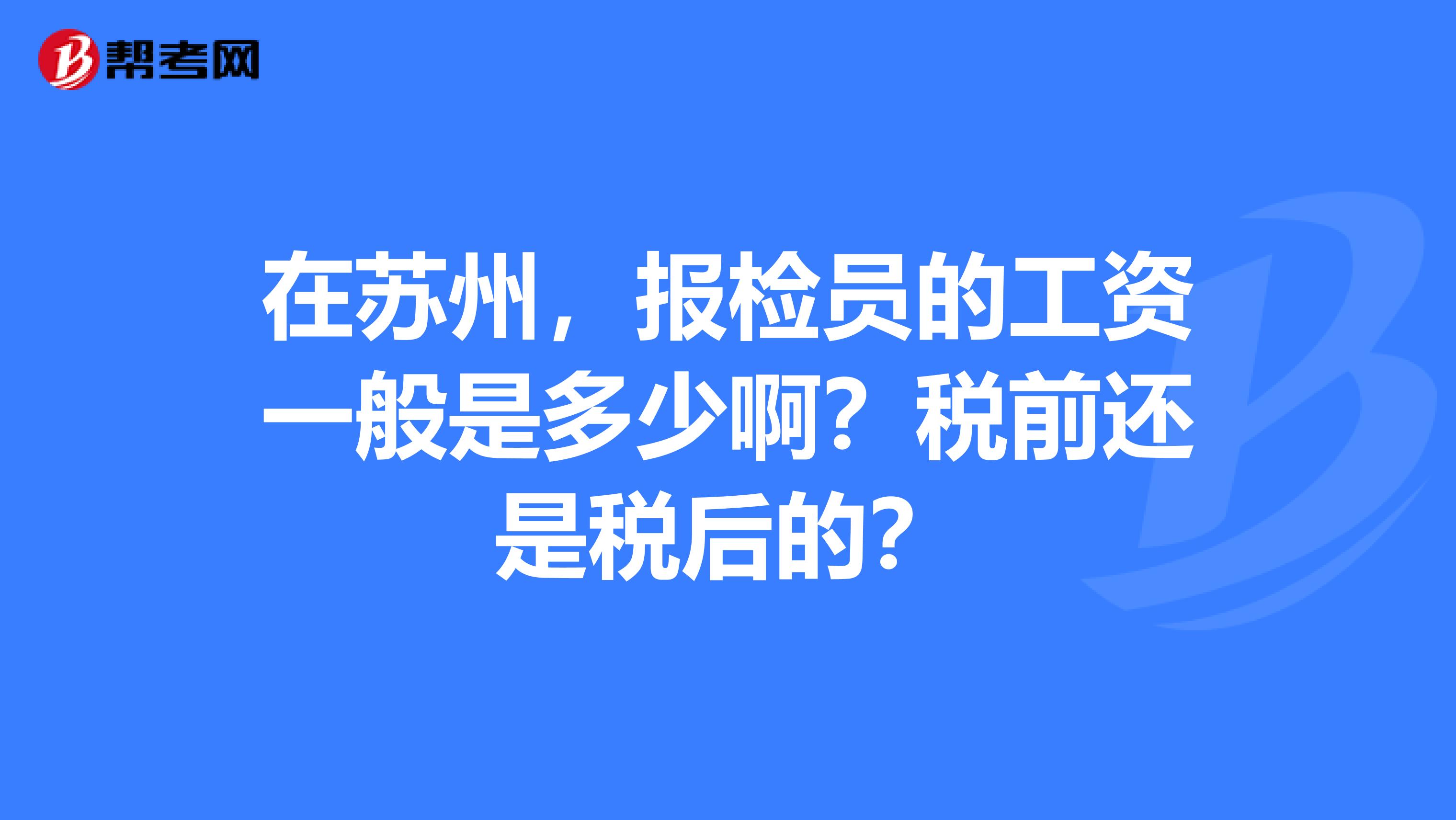 在苏州，报检员的工资一般是多少啊？税前还是税后的？