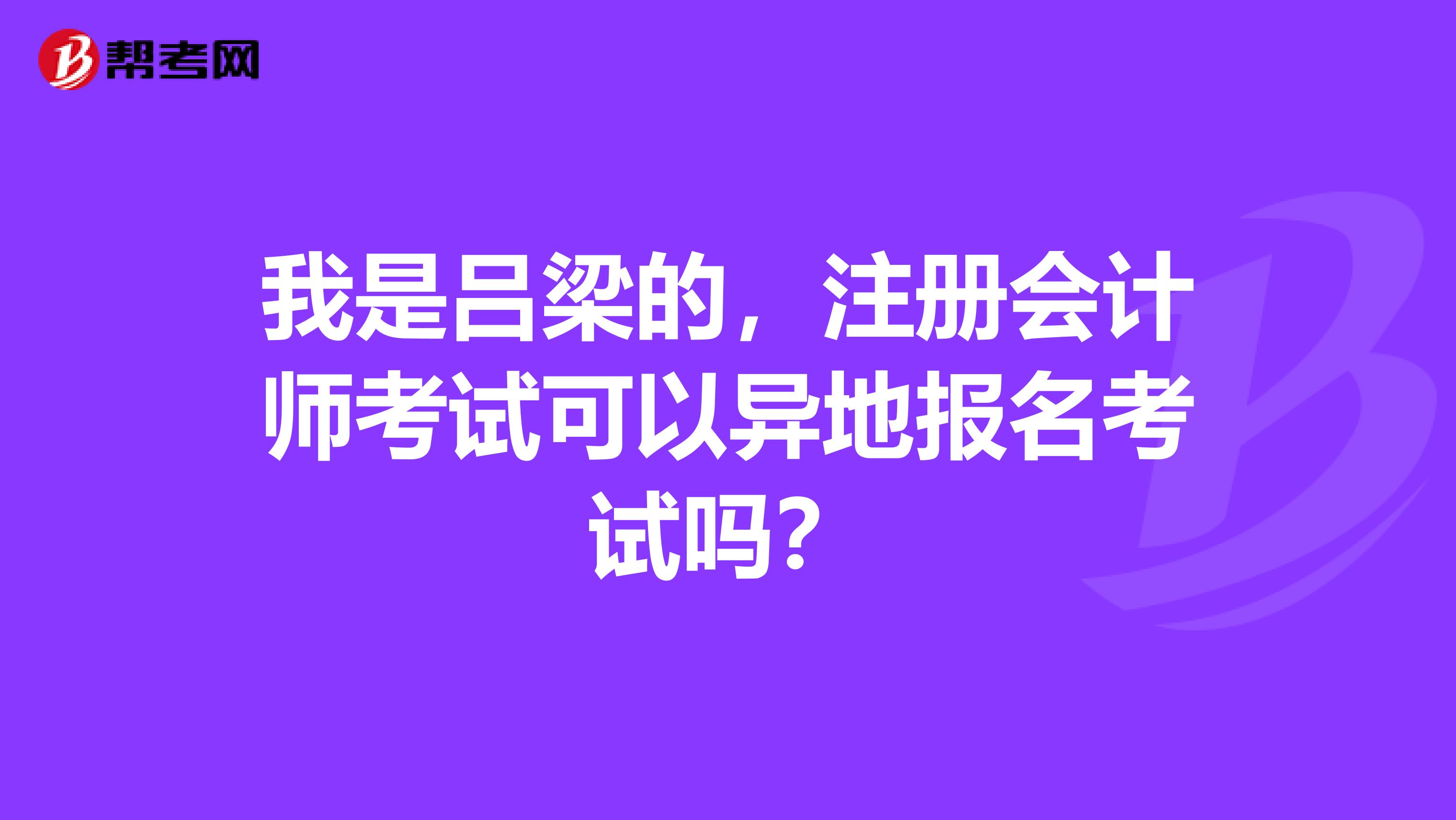 我是呂梁的，注冊(cè)會(huì)計(jì)師考試可以異地報(bào)名考試嗎？