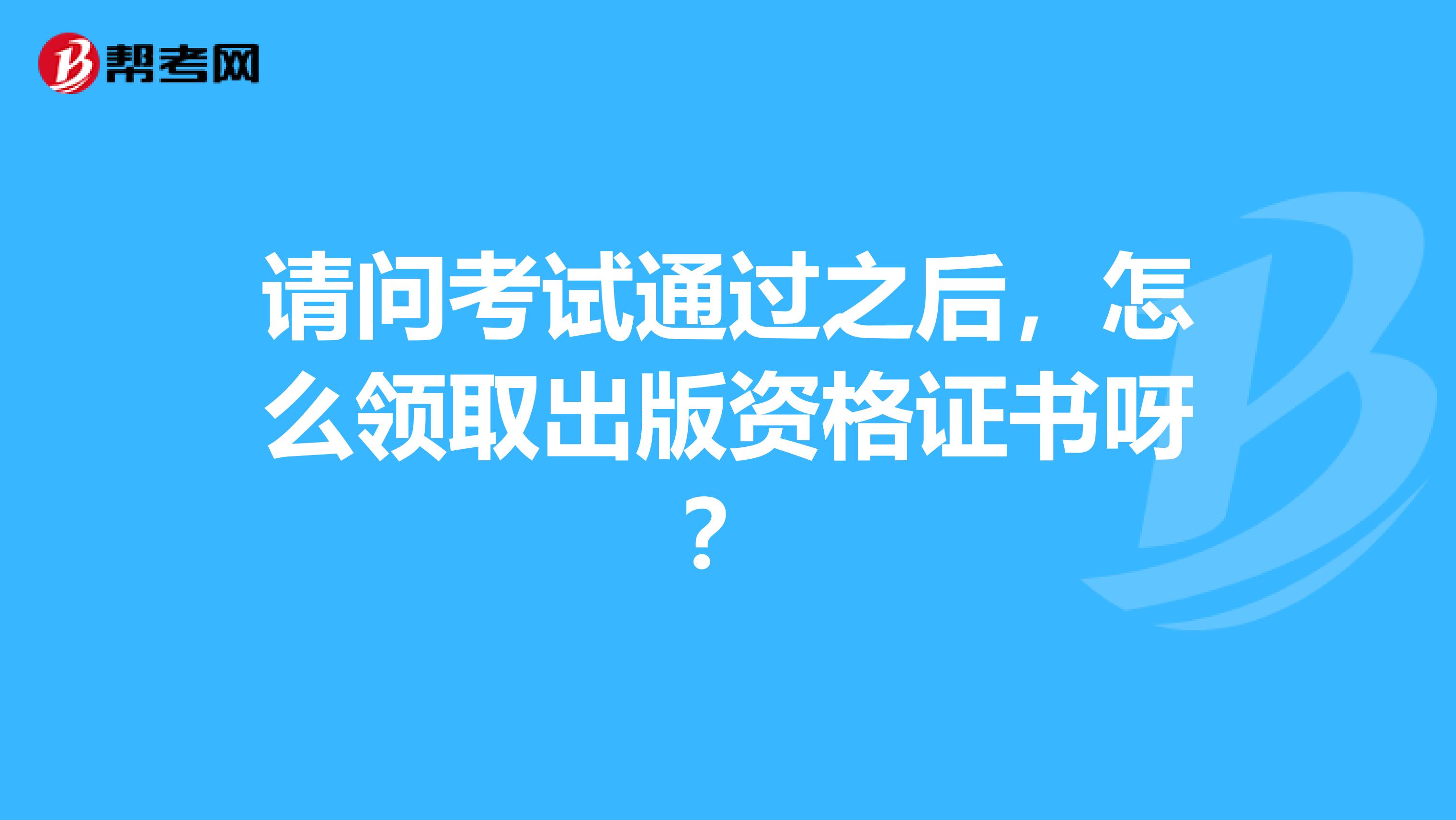 请问考试通过之后,怎么领取出版资格证书呀?