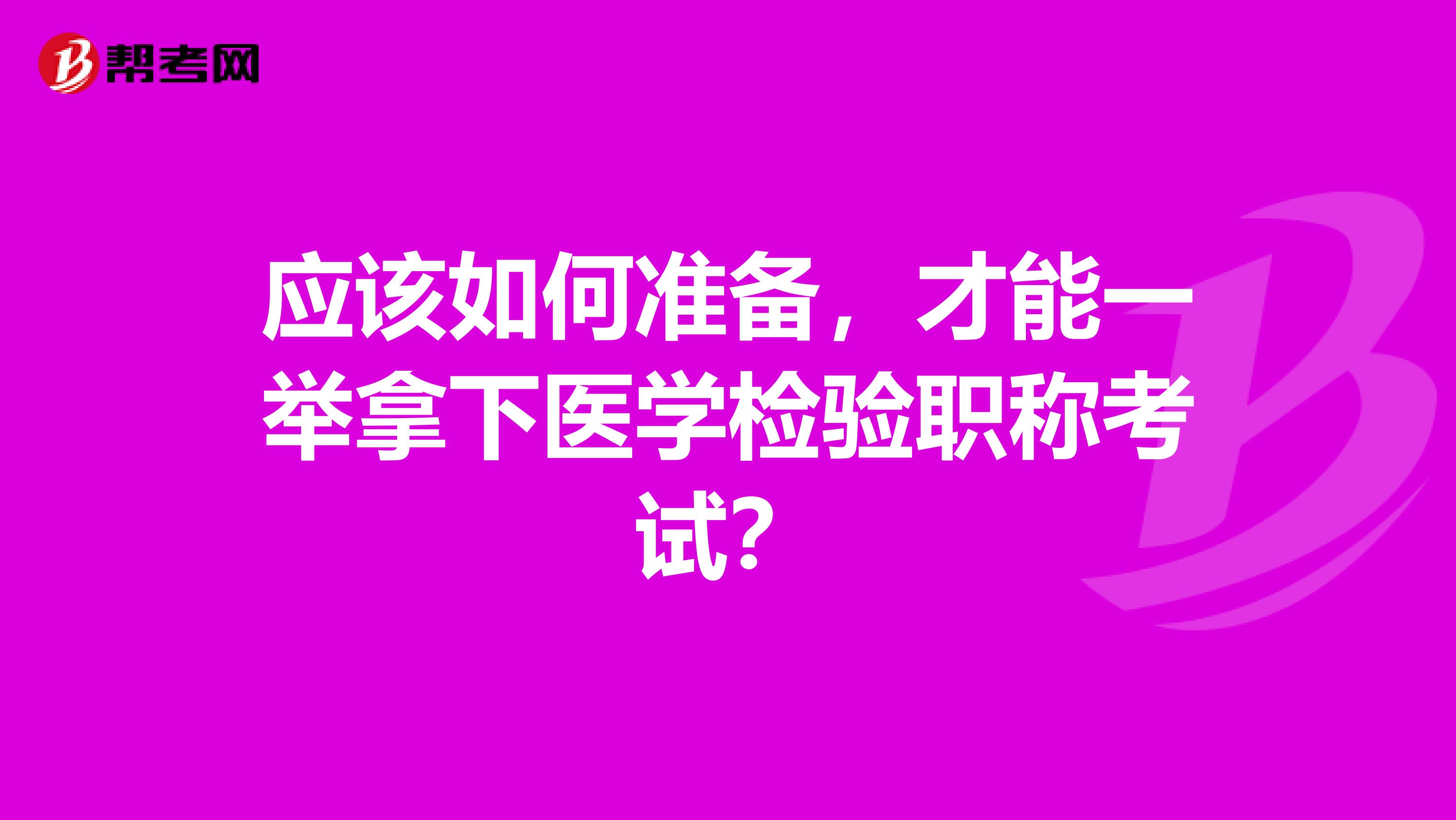 应该如何准备，才能一举拿下医学检验职称考试？