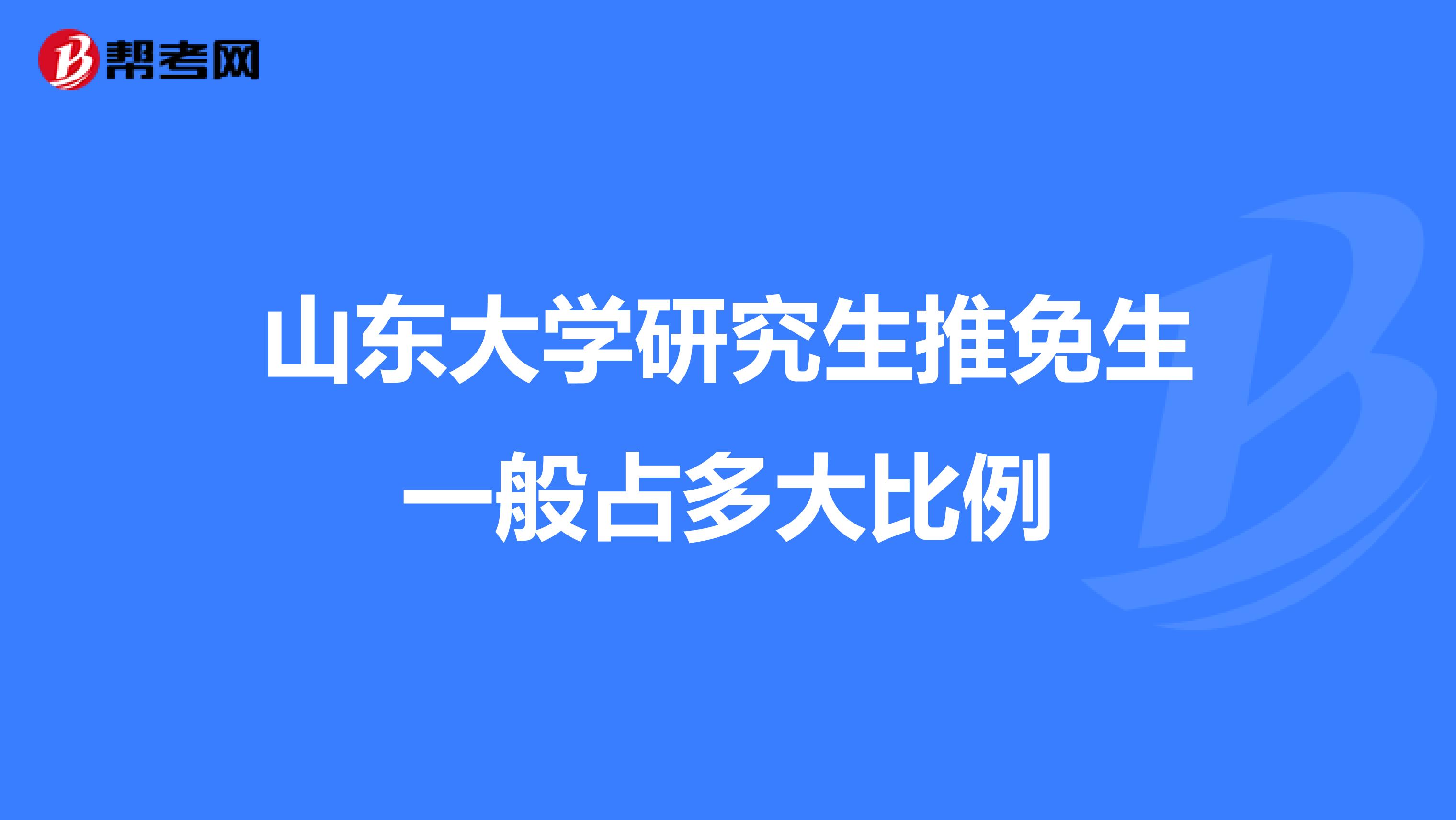 山东大学研究生推免生一般占多大比例