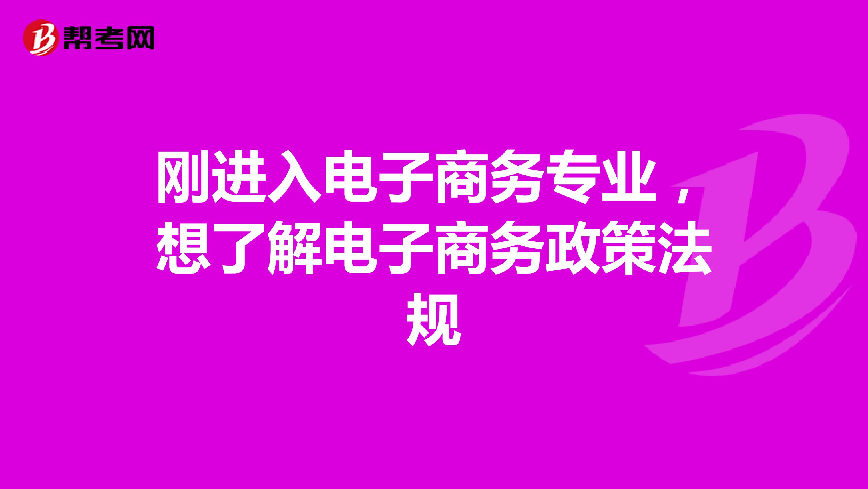 刚进入电子商务专业，想了解电子商务政策法规