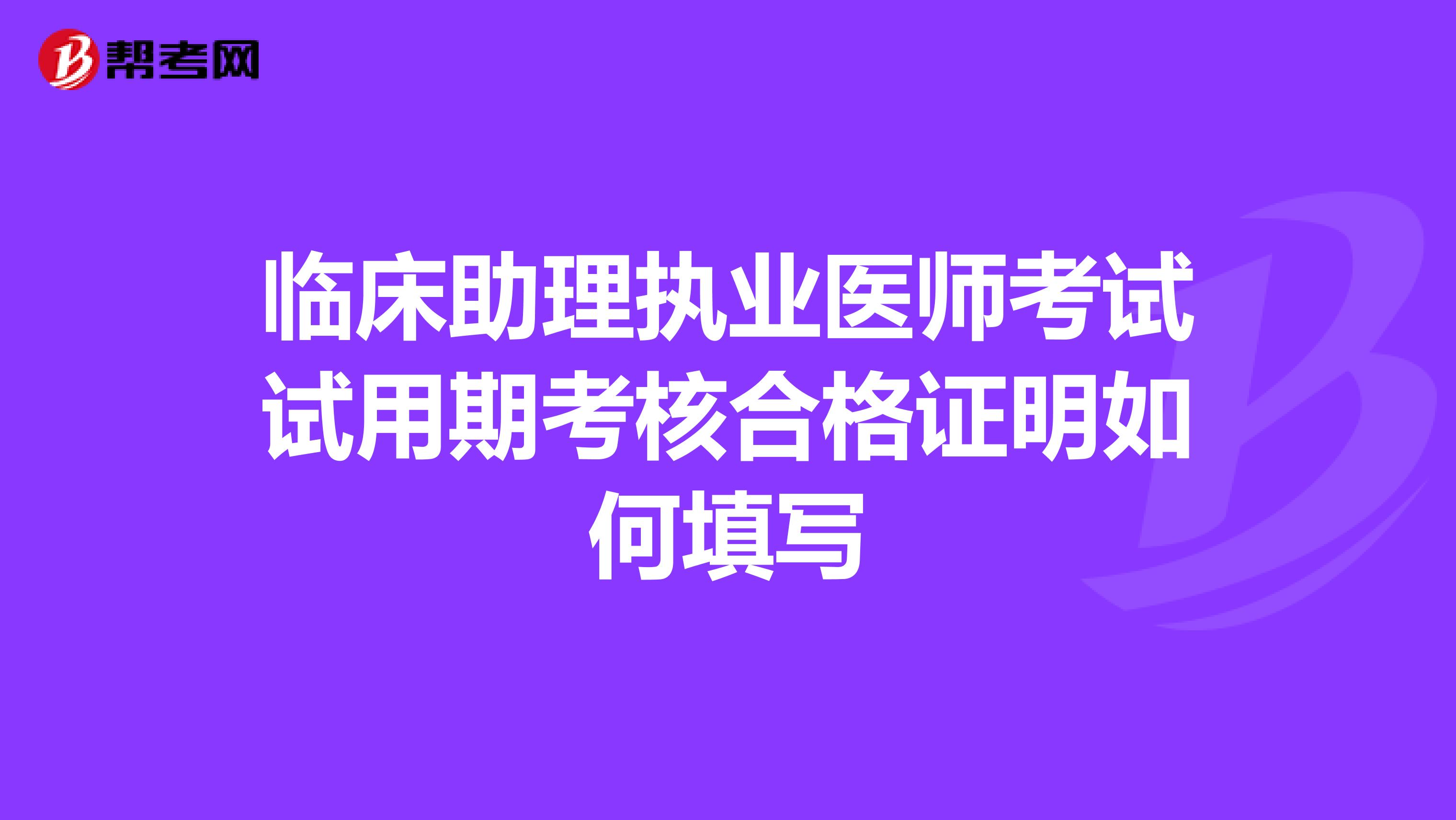 临床助理执业医师考试试用期考核合格证明如何填写