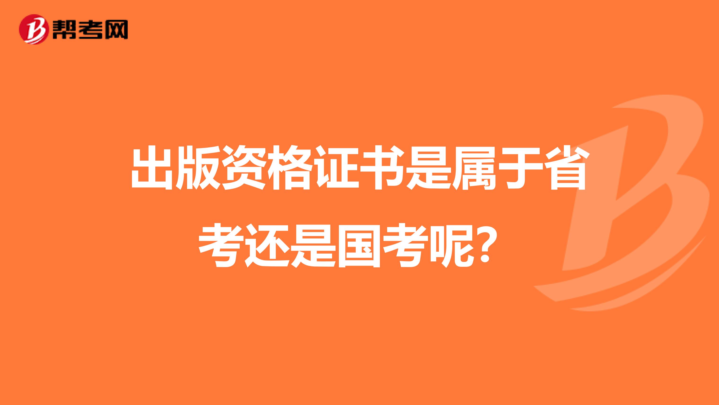 出版資格證書是屬于省考還是國考呢？