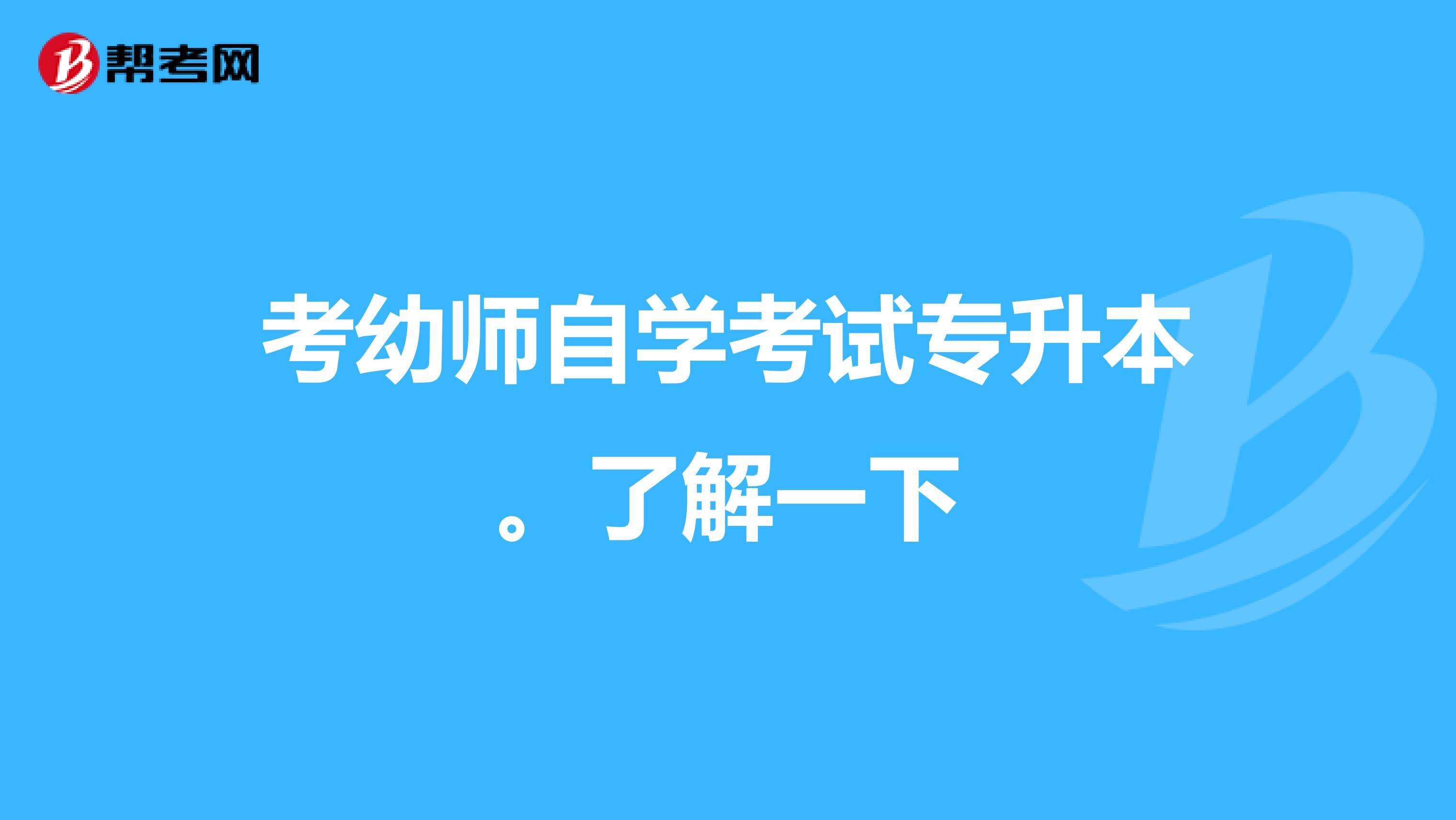 考幼师自学考试专升本。了解一下