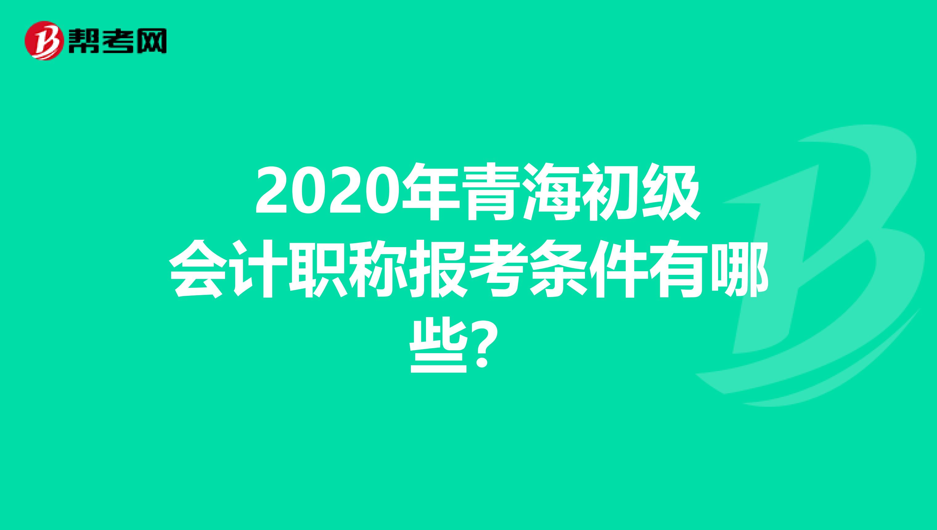 2020年青海初级会计职称报考条件有哪些?