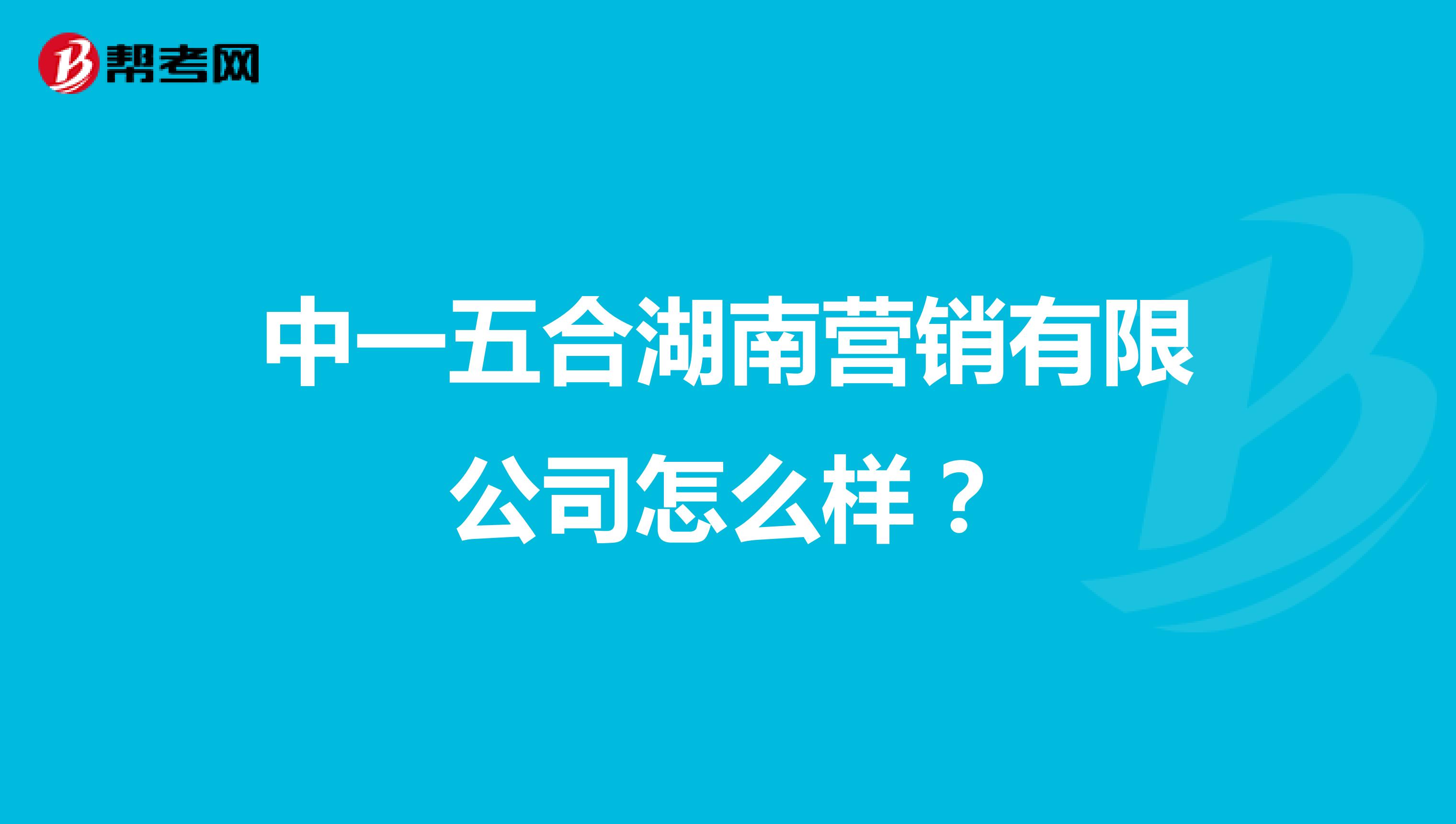 中一五合湖南营销有限公司怎么样？