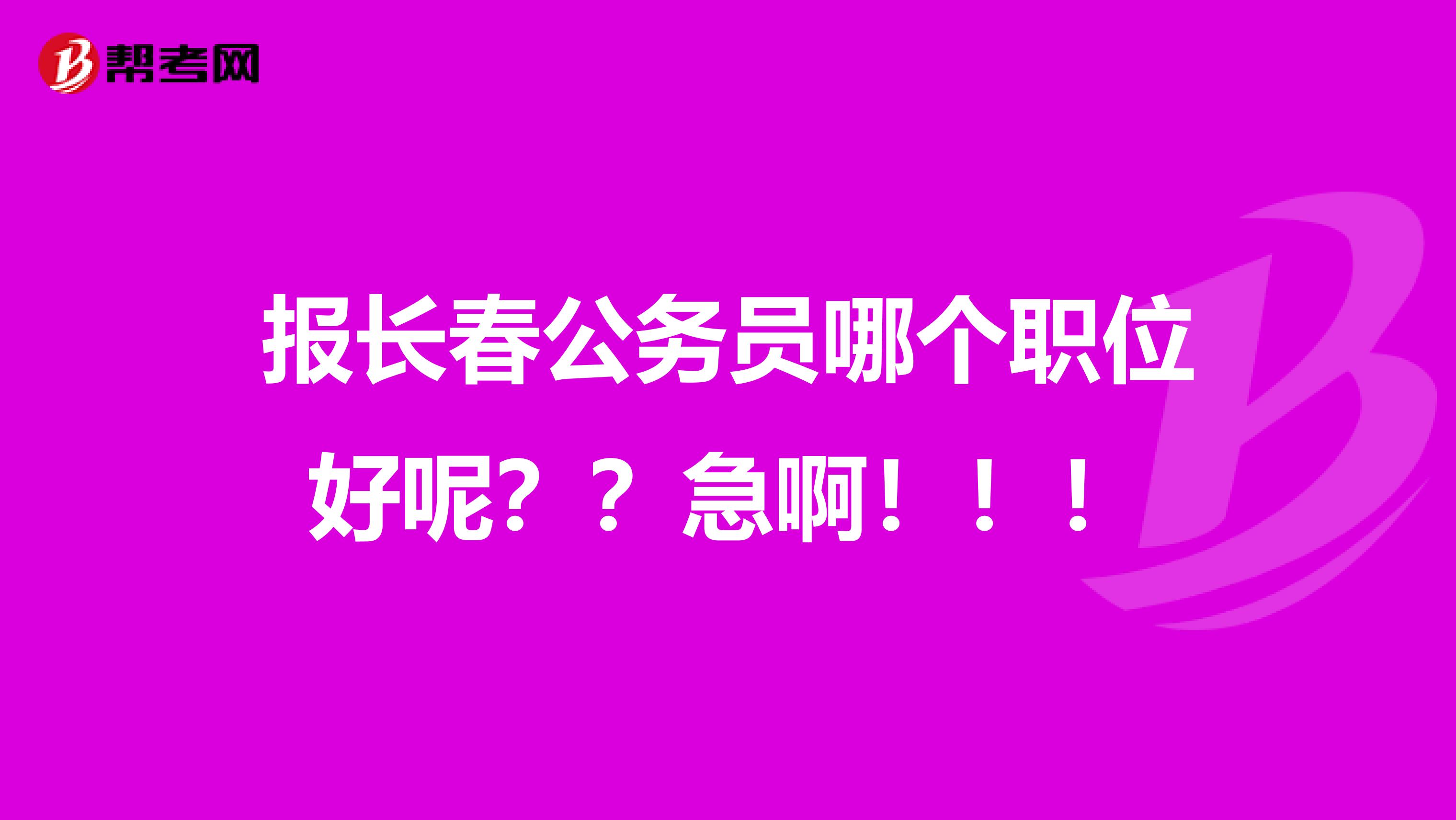 报长春公务员哪个职位好呢??急啊!!!