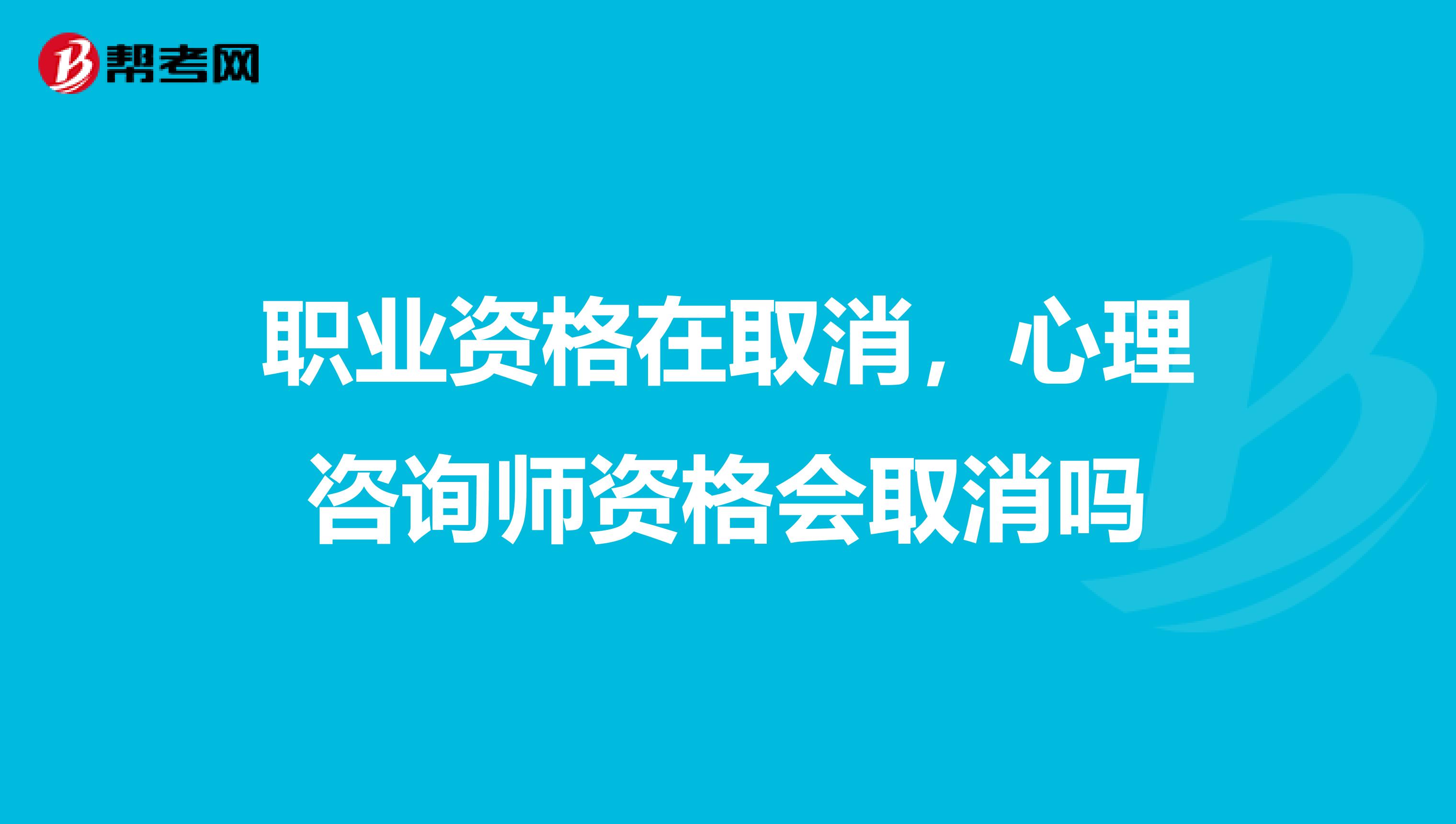 职业资格在取消，心理咨询师资格会取消吗