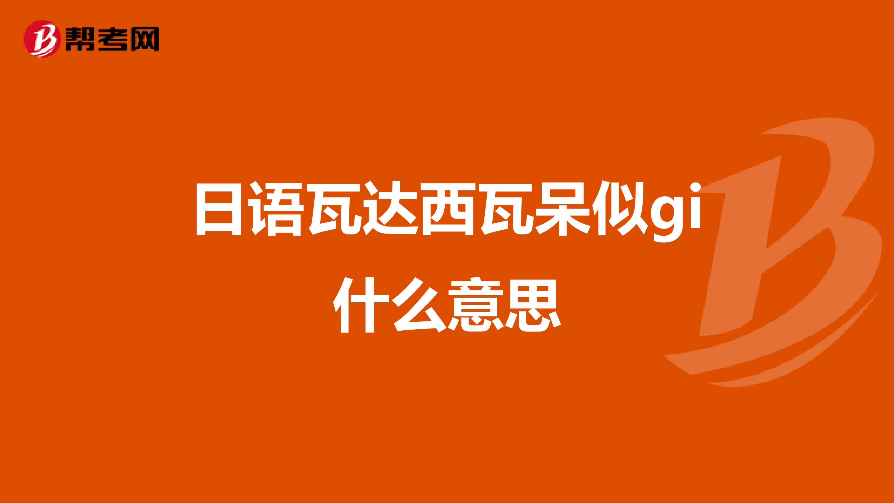 日语瓦达西瓦呆似gi什么意思