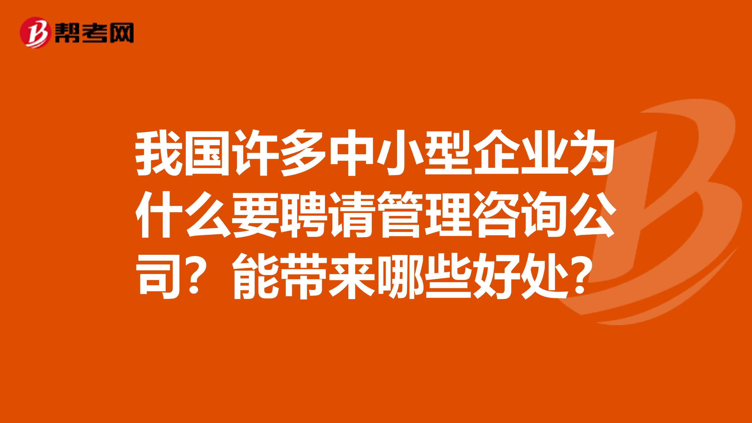 我国许多中小型企业为什么要聘请管理咨询公司?能带来哪些好处?