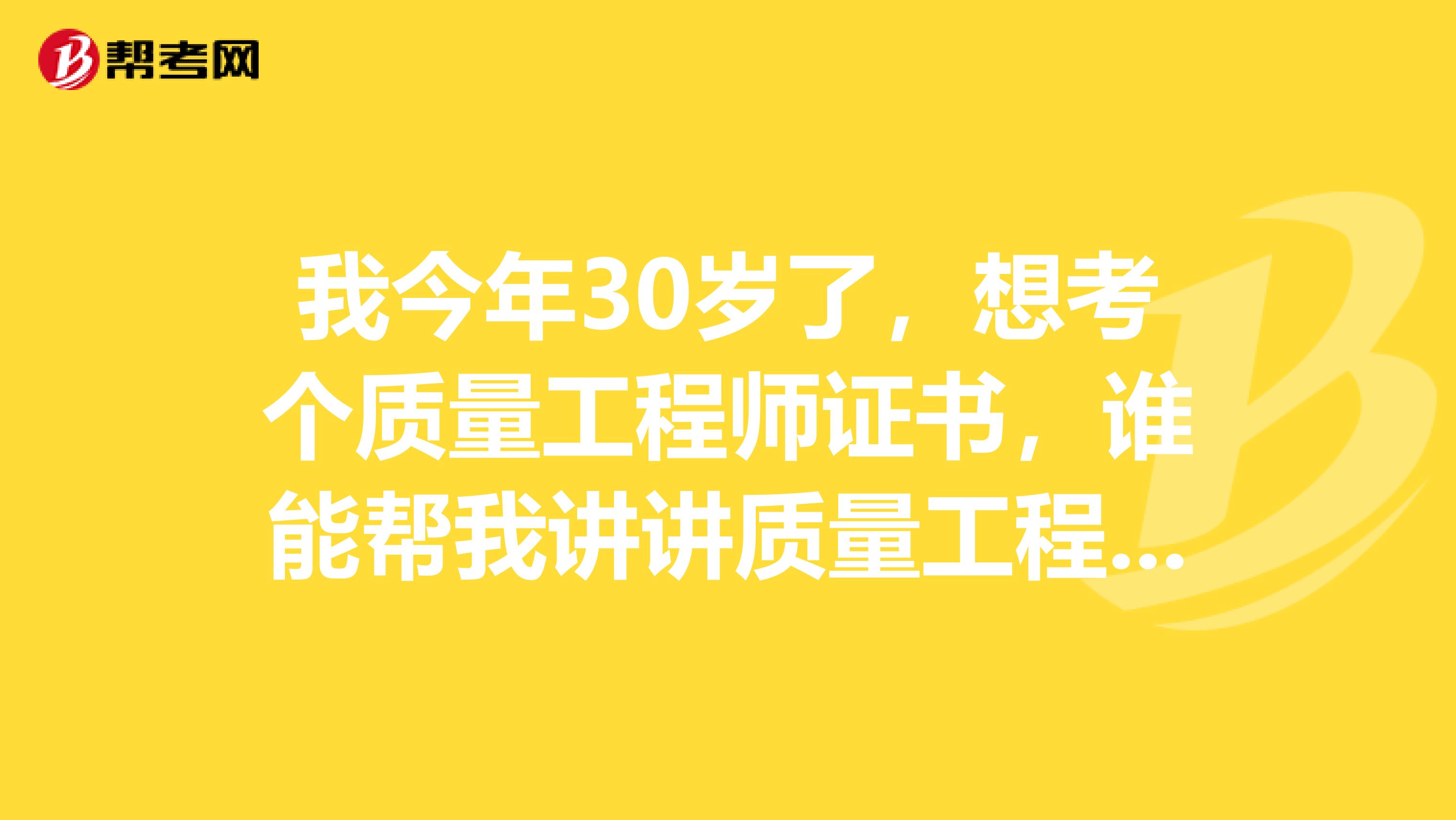 我今年30岁了,想考个质量工程师证书,谁能帮我讲讲质量工程师的报考条件
