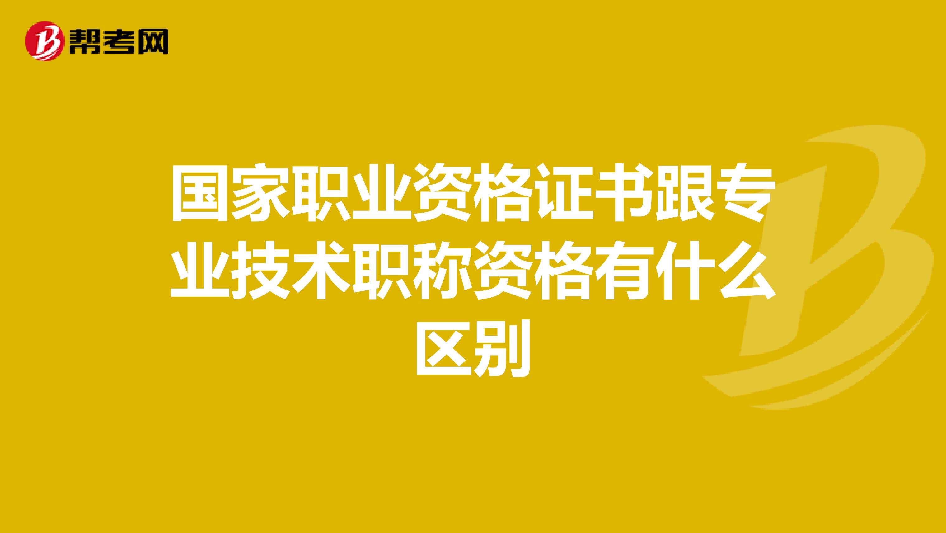 国家职业资格证书跟专业技术职称资格有什么区别