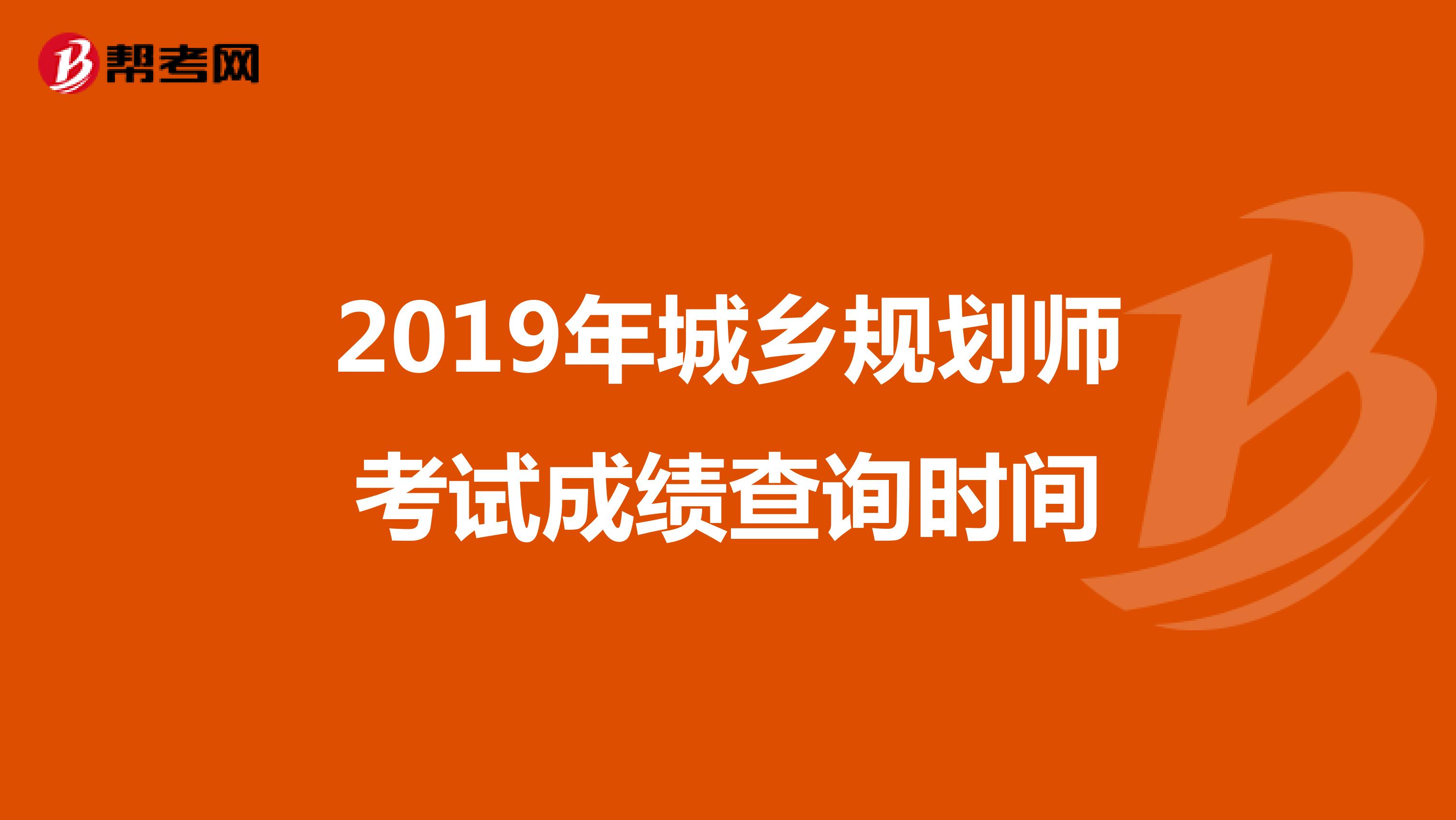 2019年城乡规划师考试成绩查询时间
