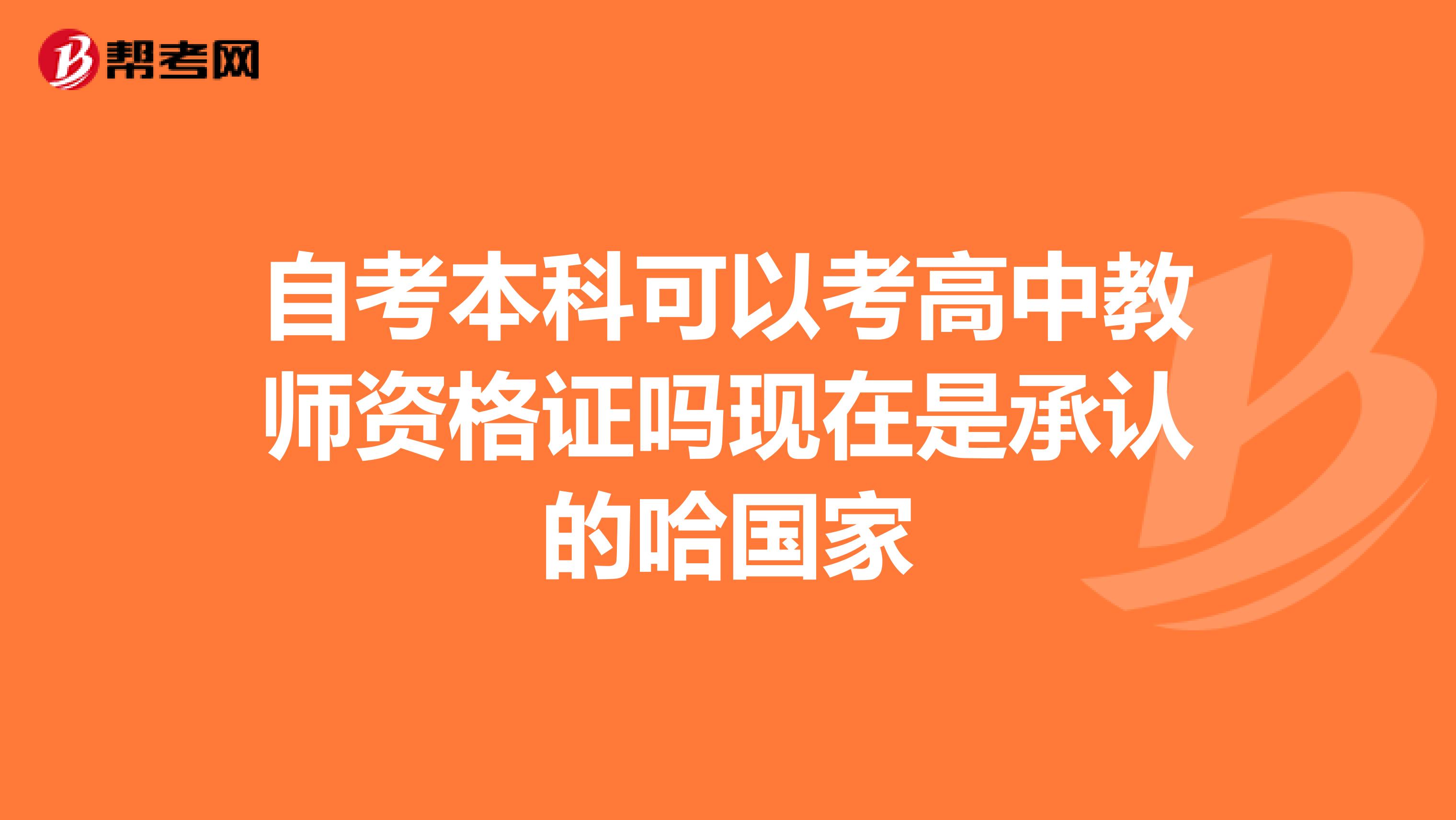 自考本科可以考高中教师资格证吗现在是承认的哈国家