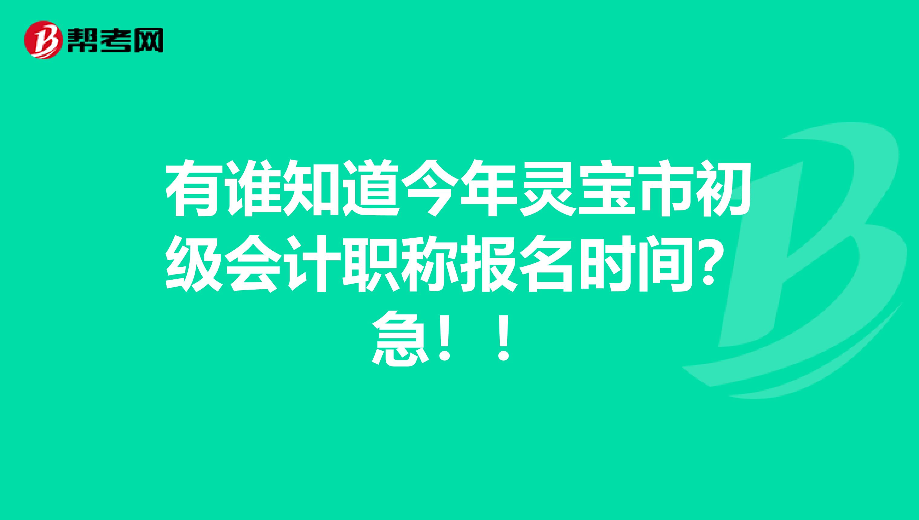 有谁知道今年灵宝市初级会计职称报名时间?急!!