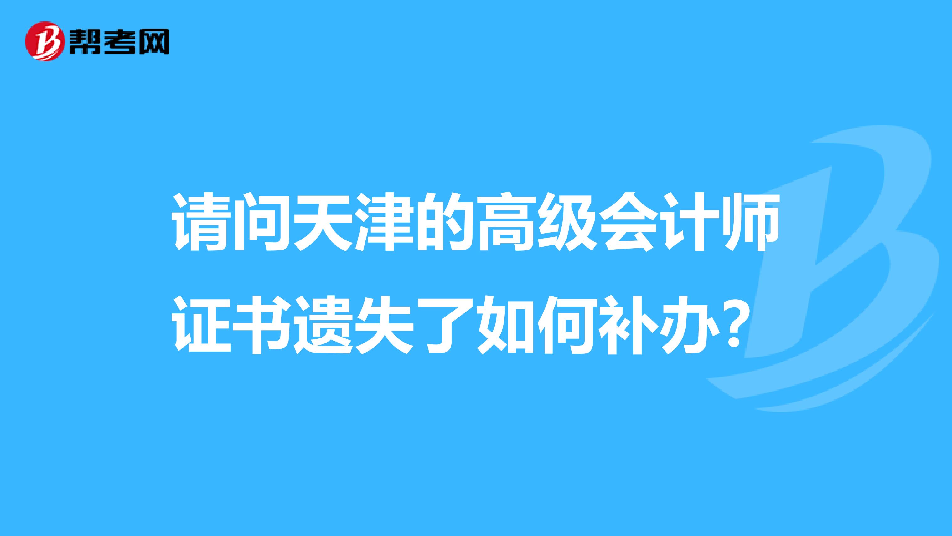 请问天津的高级会计师证书遗失了如何补办？