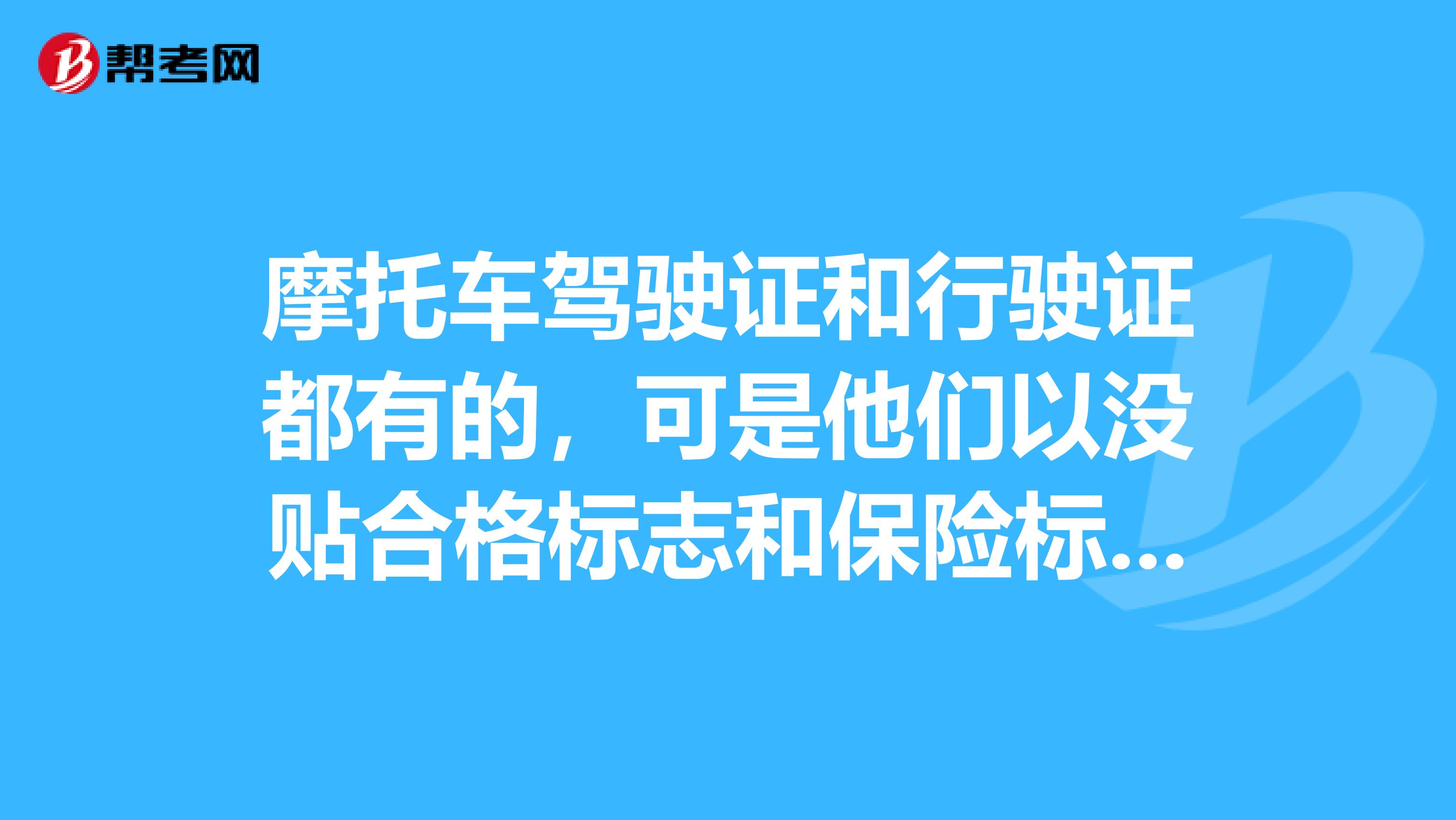 摩托車駕駛證和行駛證都有的,可是他們以沒貼合格標誌和保險標誌為由