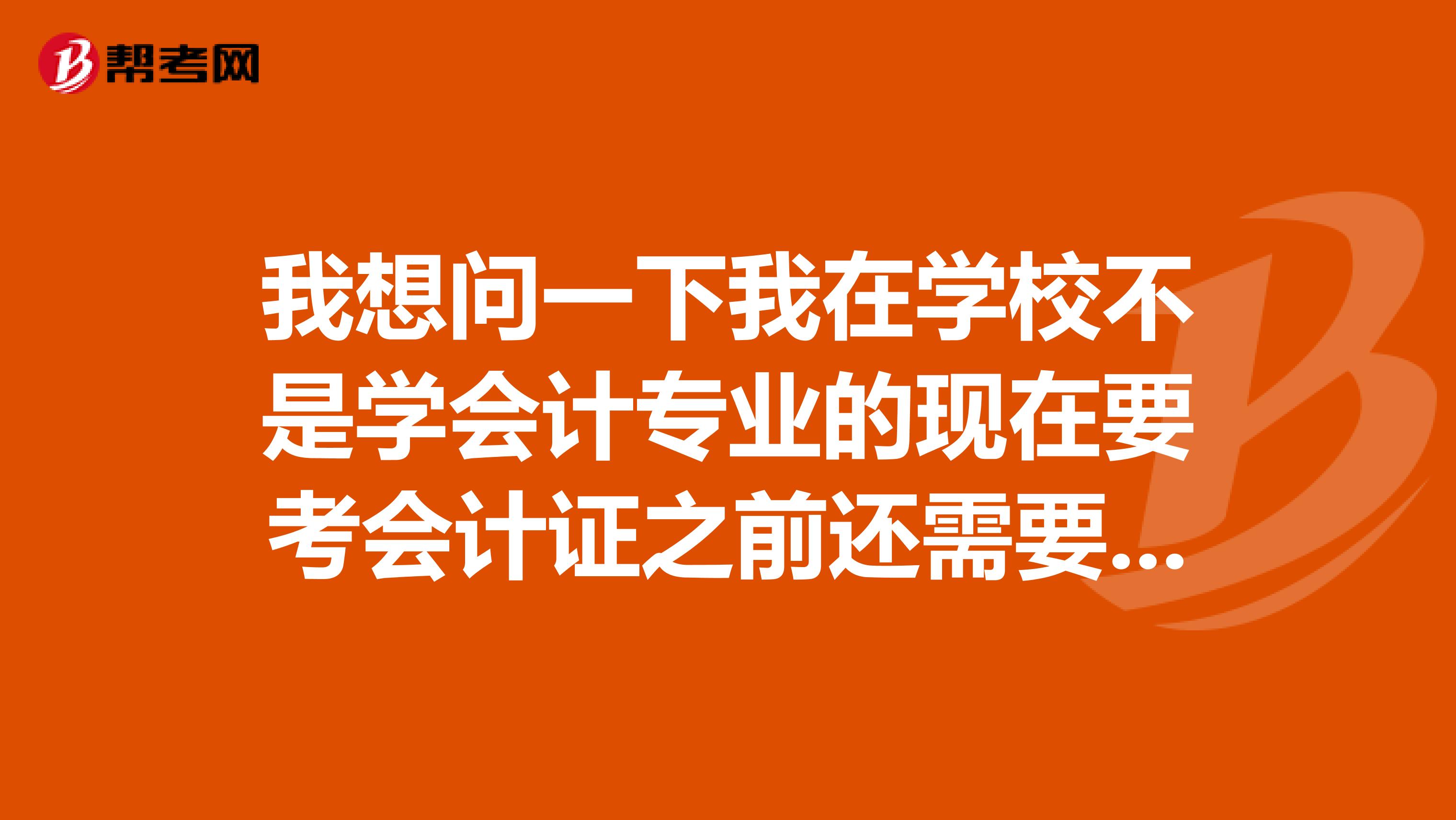 我想问一下我在学校不是学会计专业的现在要考会计证之前还需要考哪几门时间谢谢