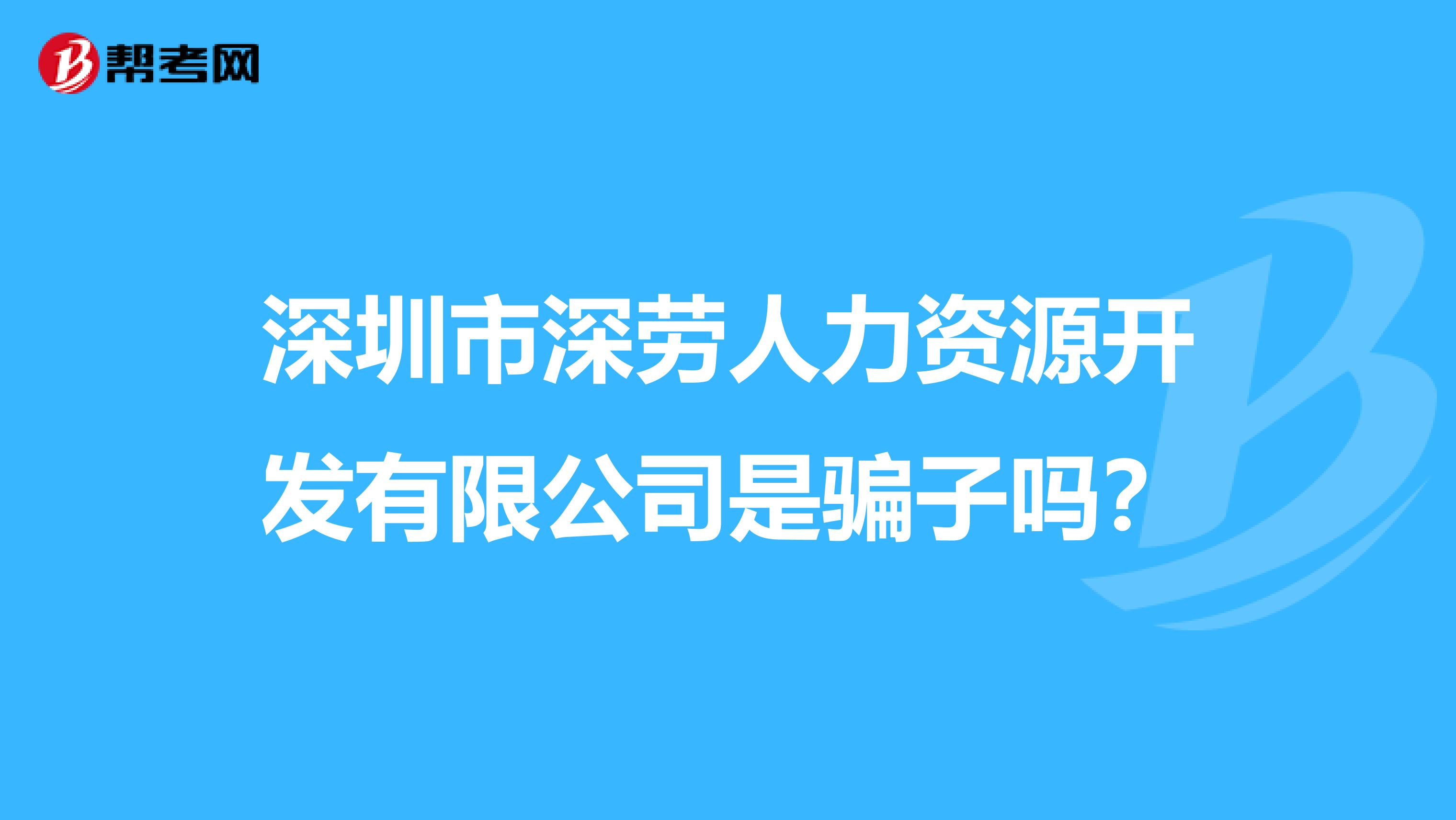 深圳市深劳人力资源开发有限公司是骗子吗？