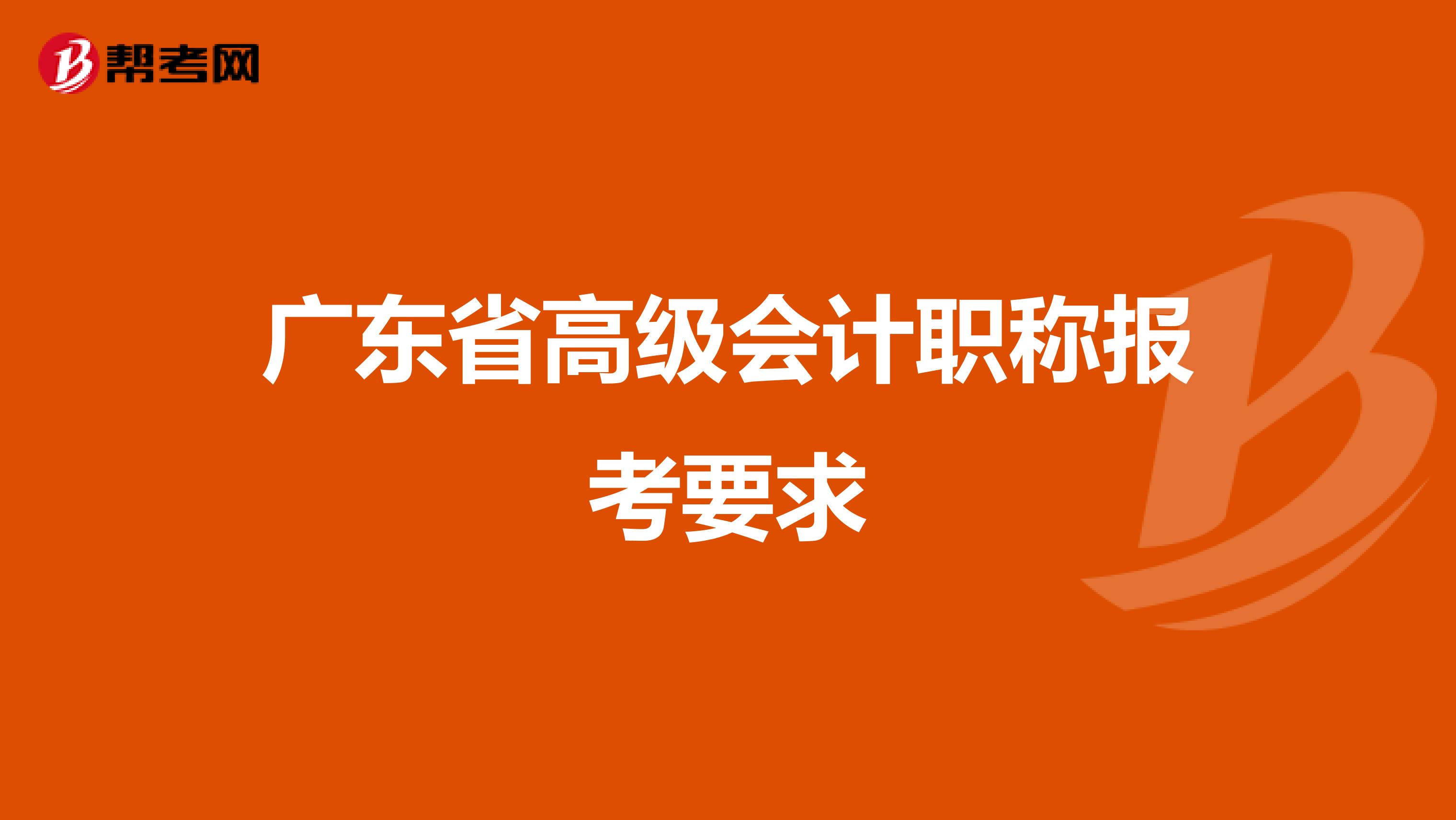 广东省高级会计职称报考要求