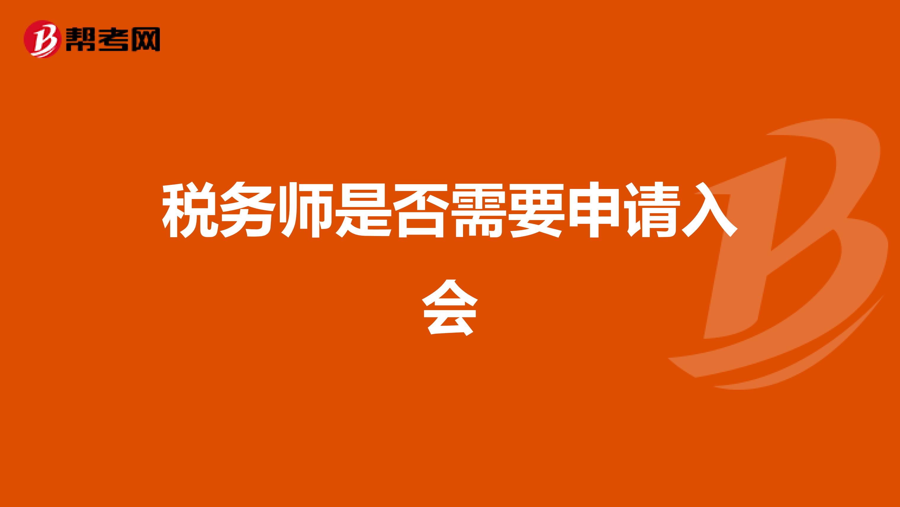稅務(wù)師是否需要申請(qǐng)入會(huì)