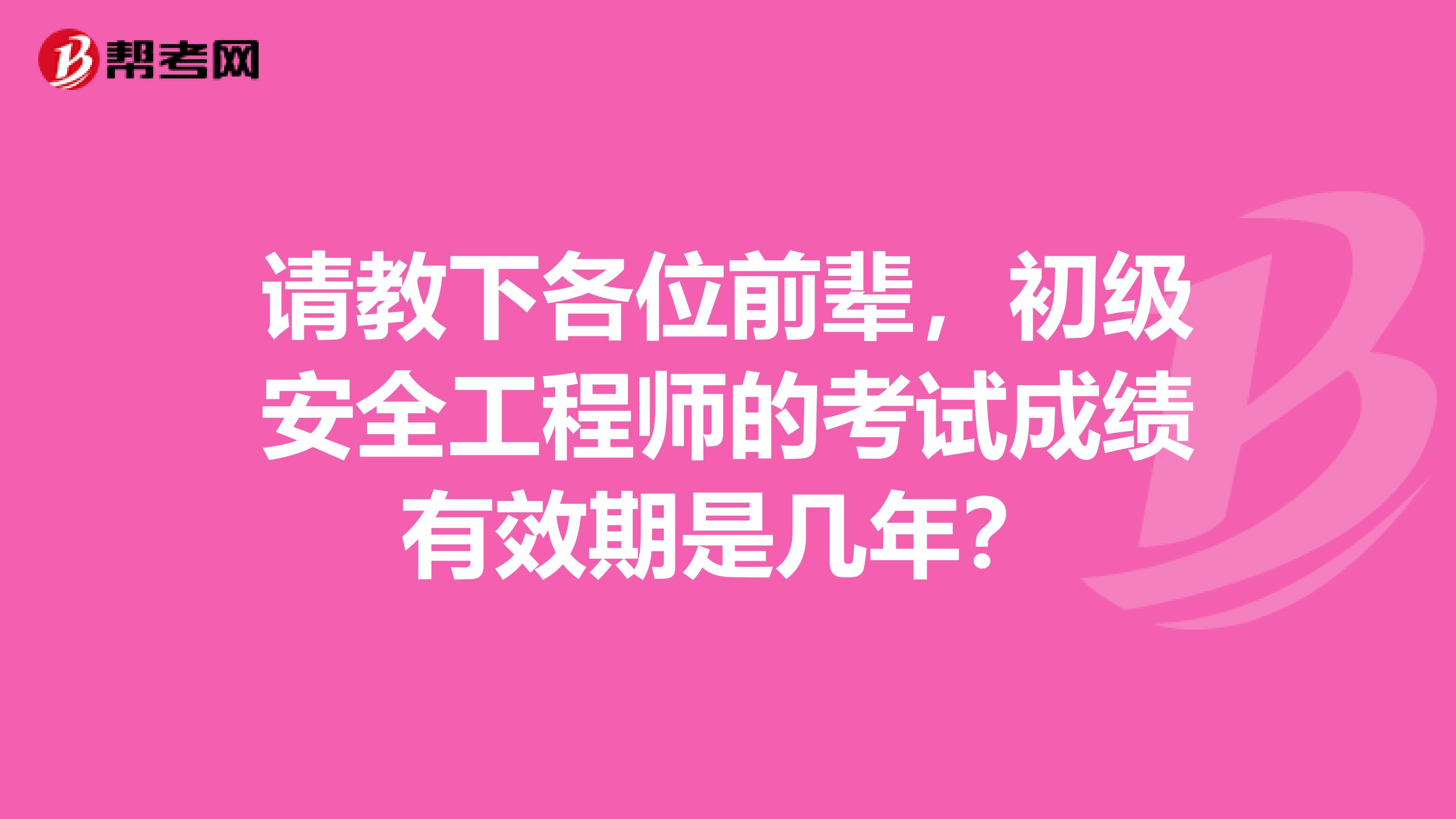 请教下各位前辈，初级安全工程师的考试成绩有效期是几年？