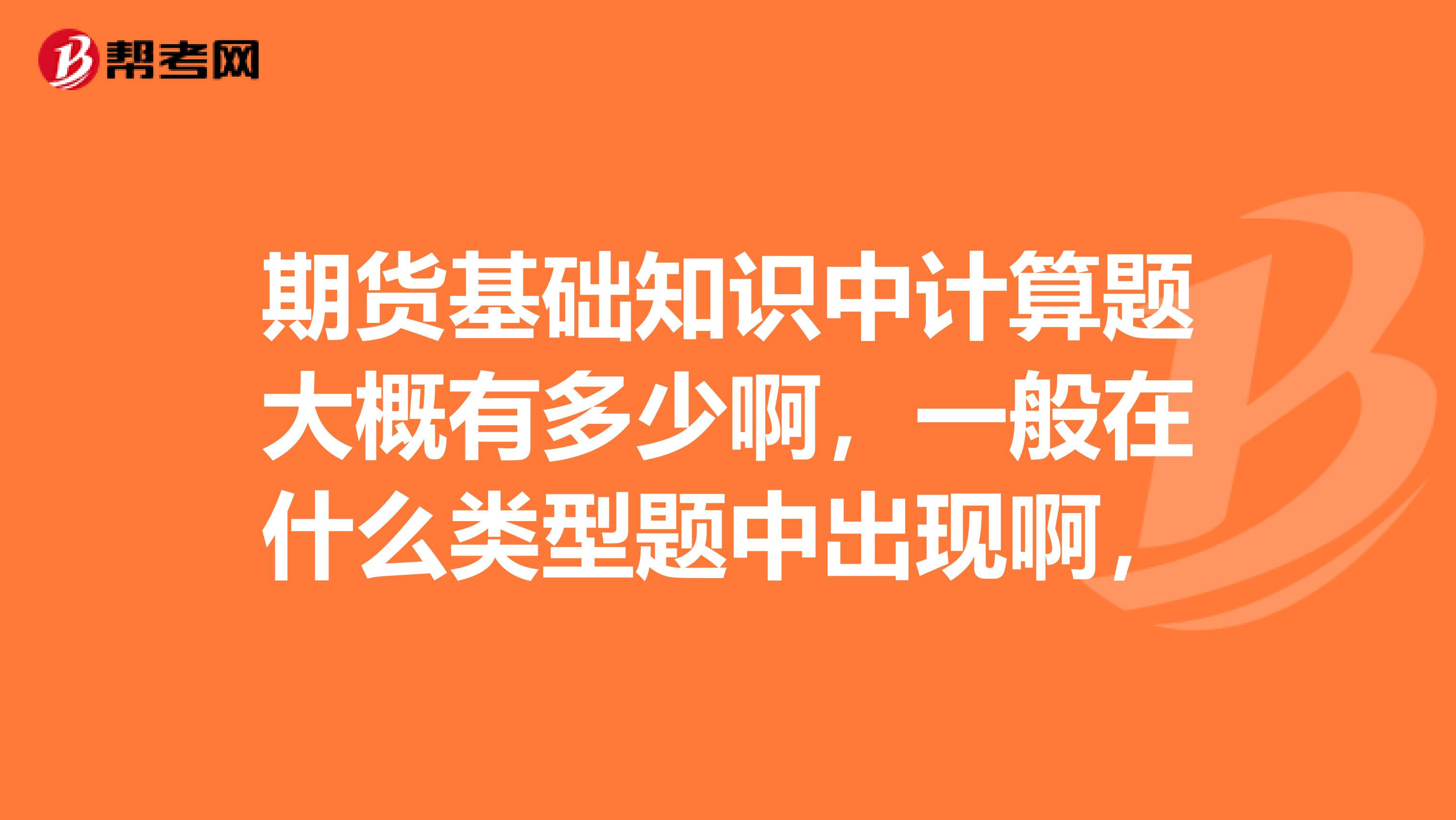 期貨基礎知識中計算題大概有多少啊，一般在什么類型題中出現(xiàn)啊，