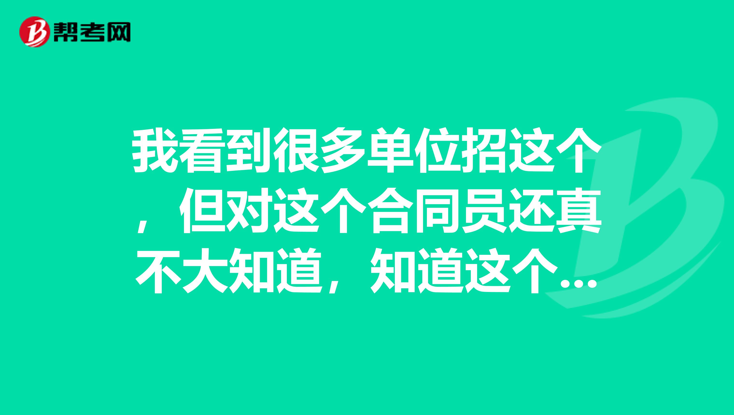 我看到很多单位招这个,但对这个合同员还真不大知道,知道这个相关工作内容麻烦介绍下