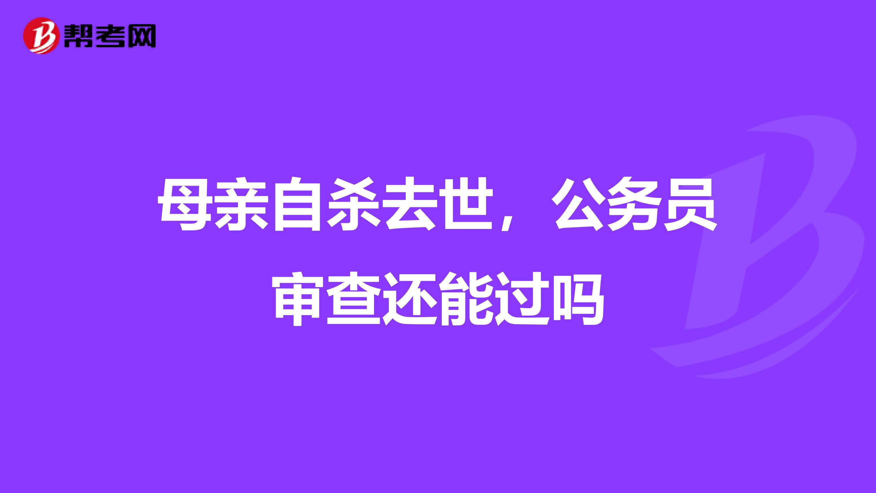 母亲自杀去世，公务员审查还能过吗