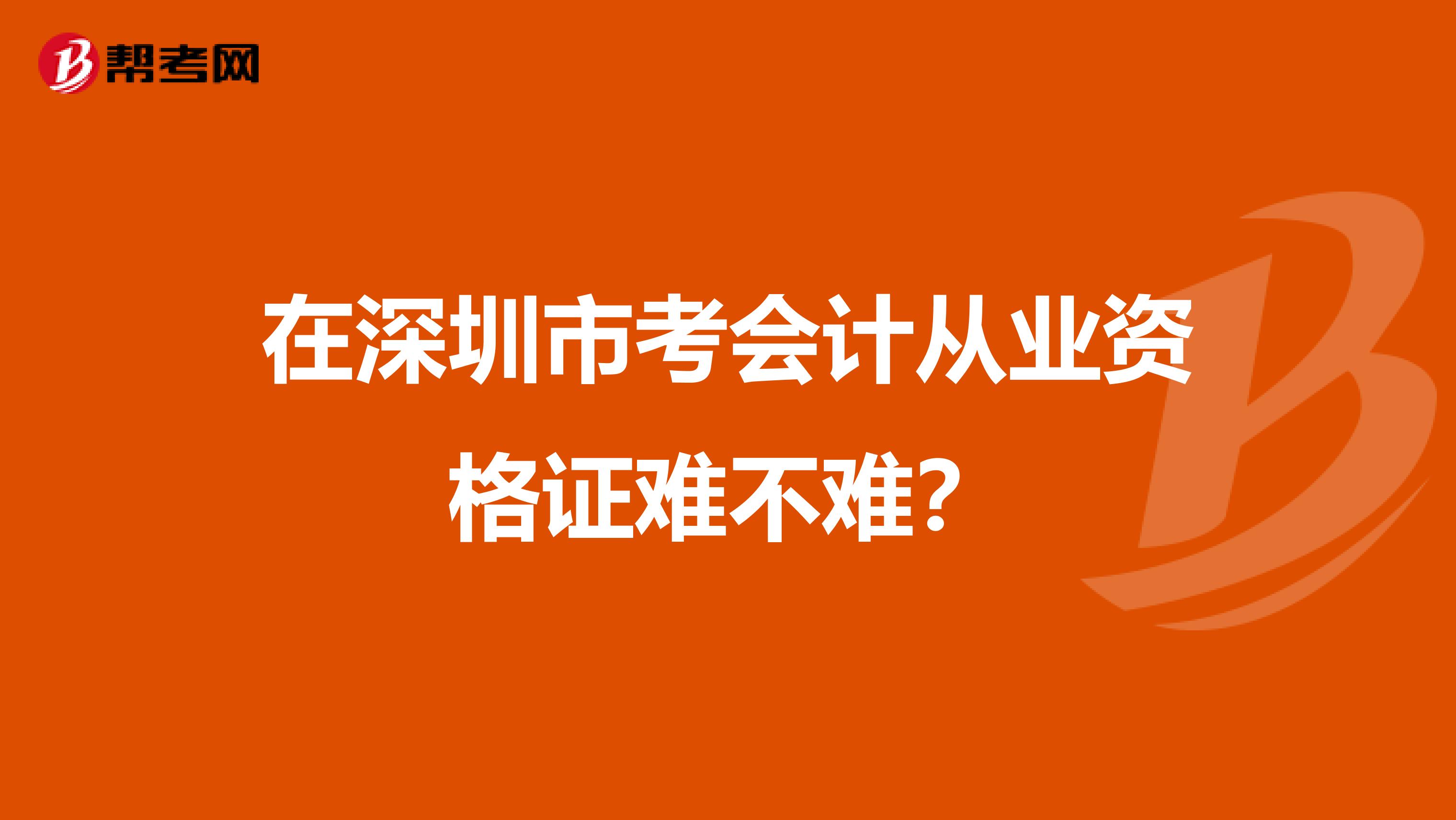 在深圳市考会计从业资格证难不难？