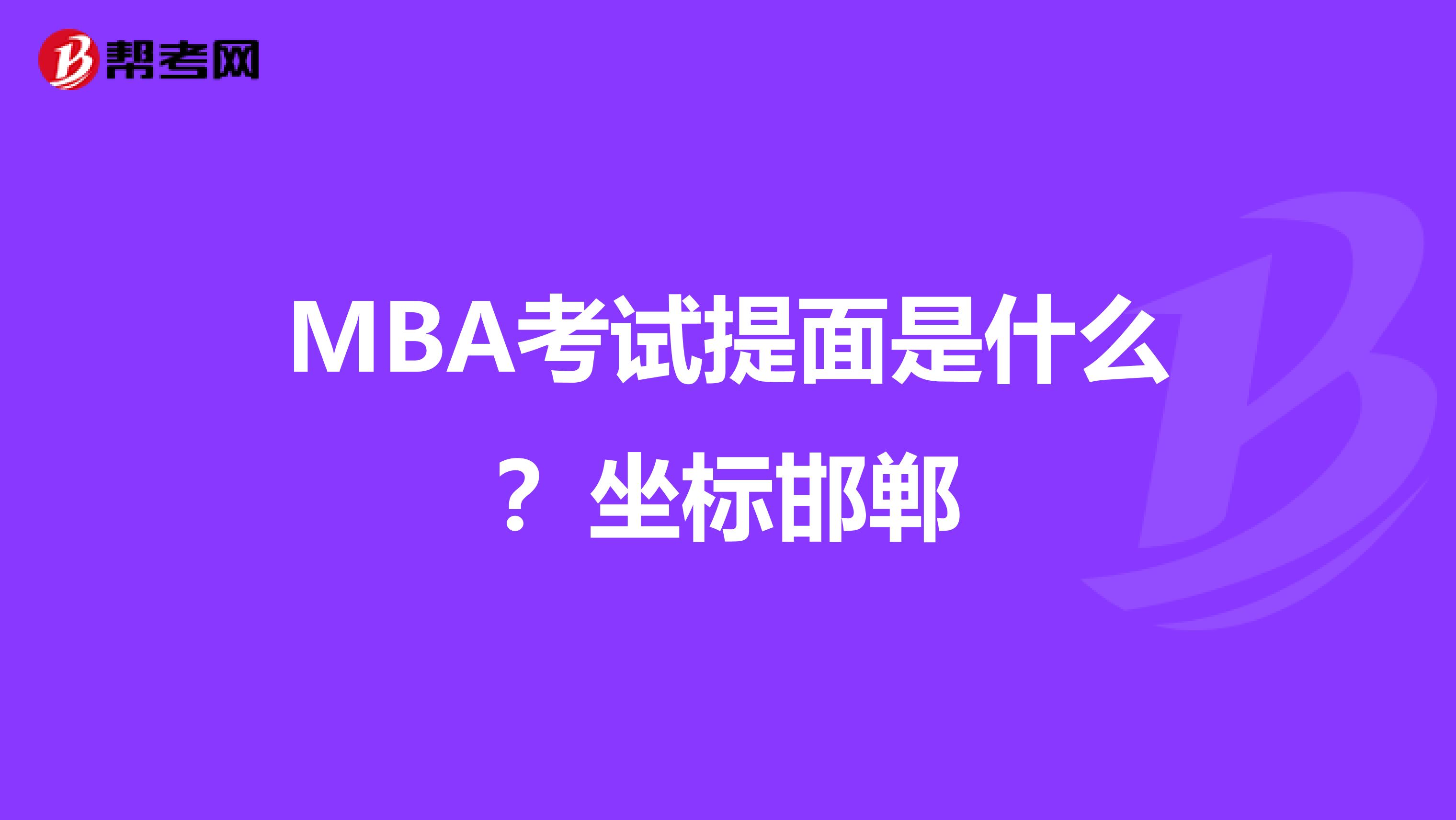 MBA考试提面是什么？坐标邯郸