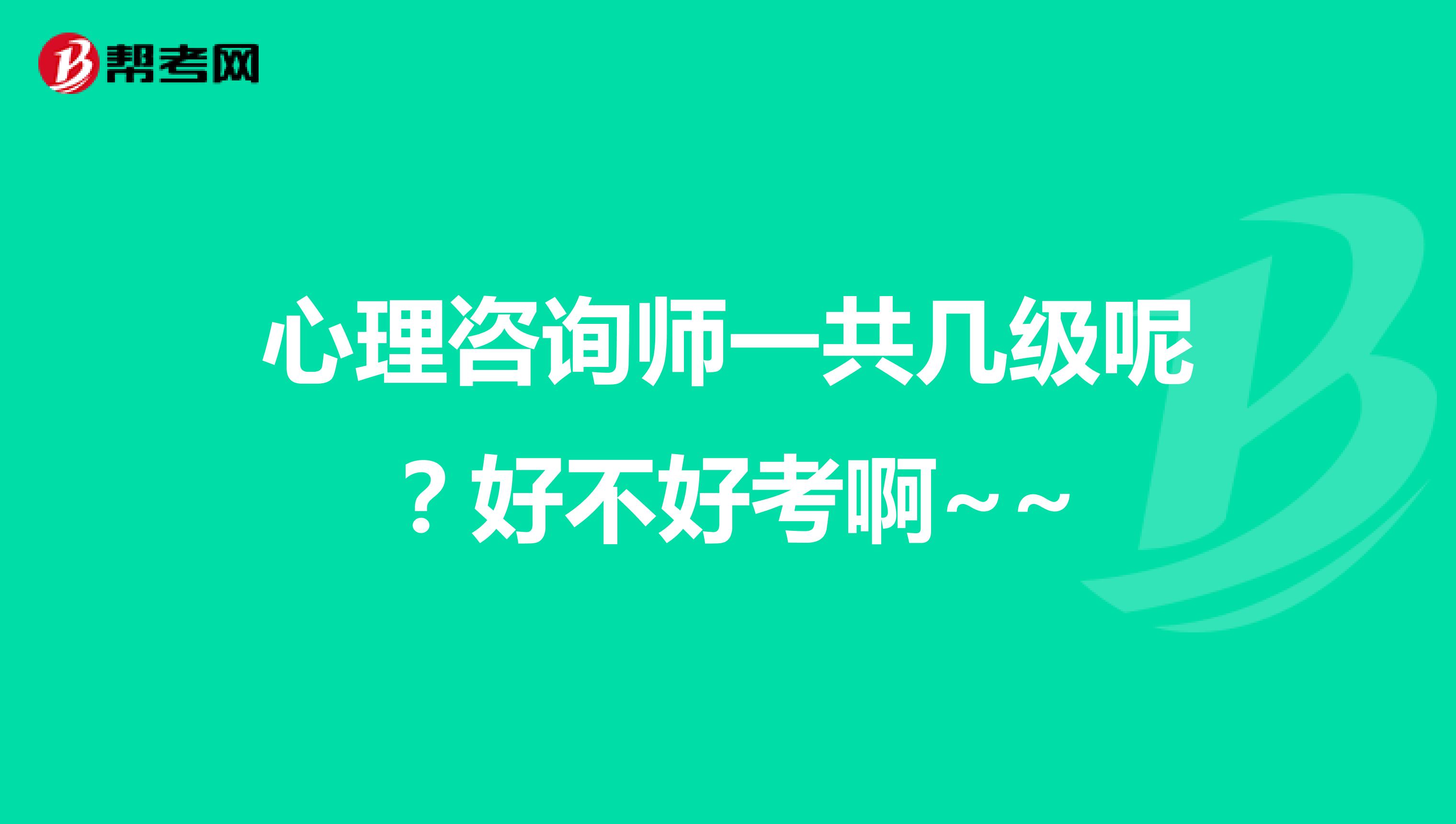 心理咨询师一共几级呢?好不好考啊~~