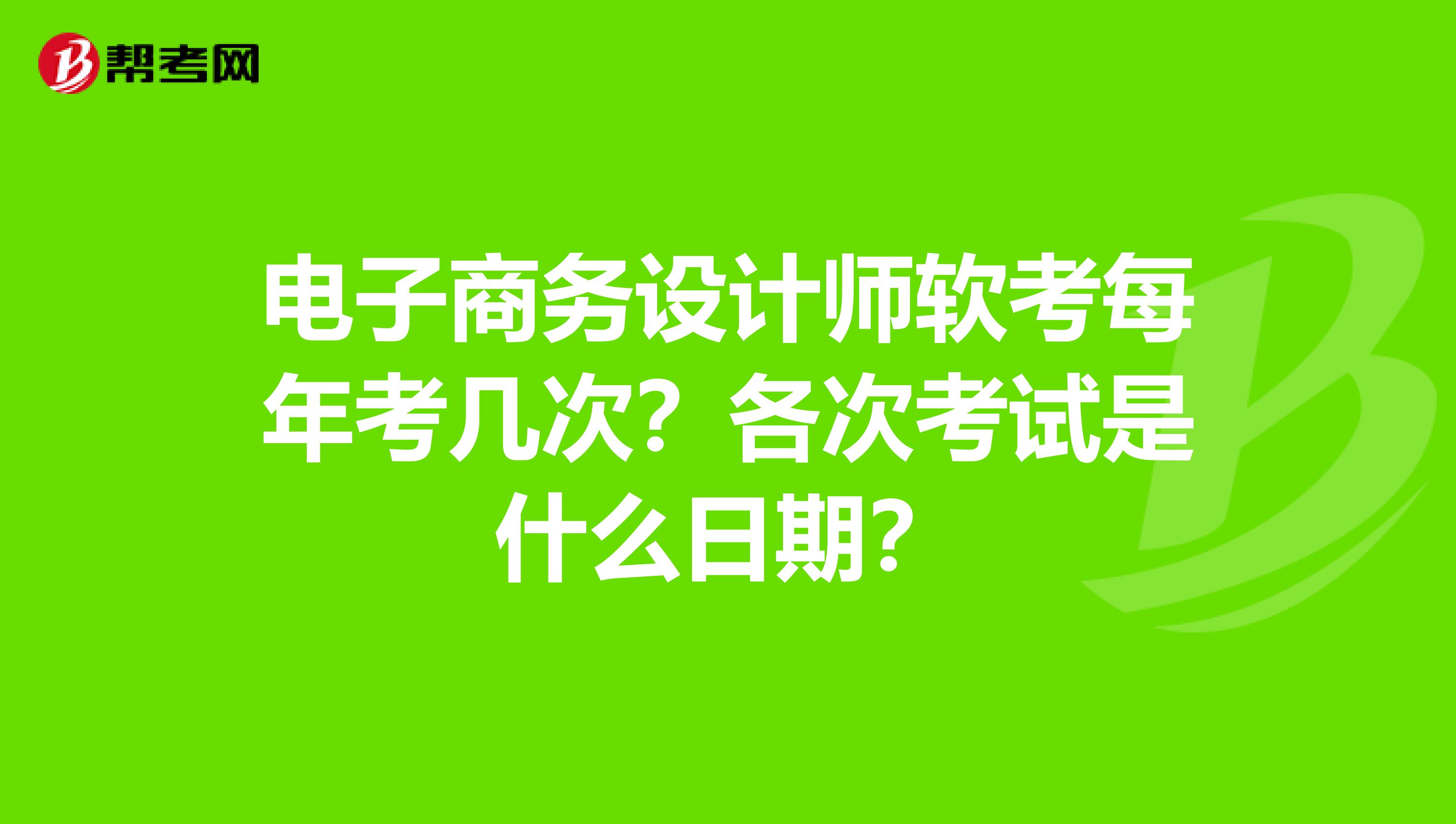 电子商务设计师软考每年考几次?各次考试是什么日期?