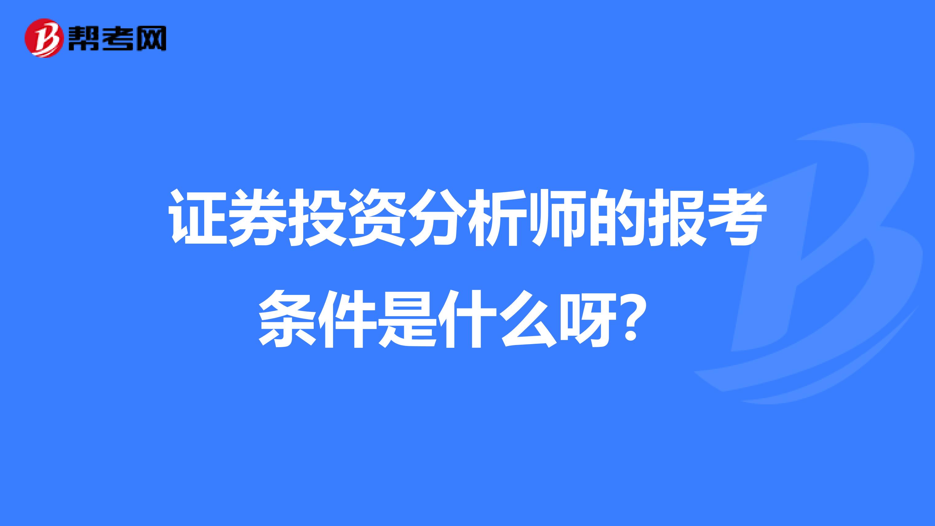证券投资分析师的报考条件是什么呀？