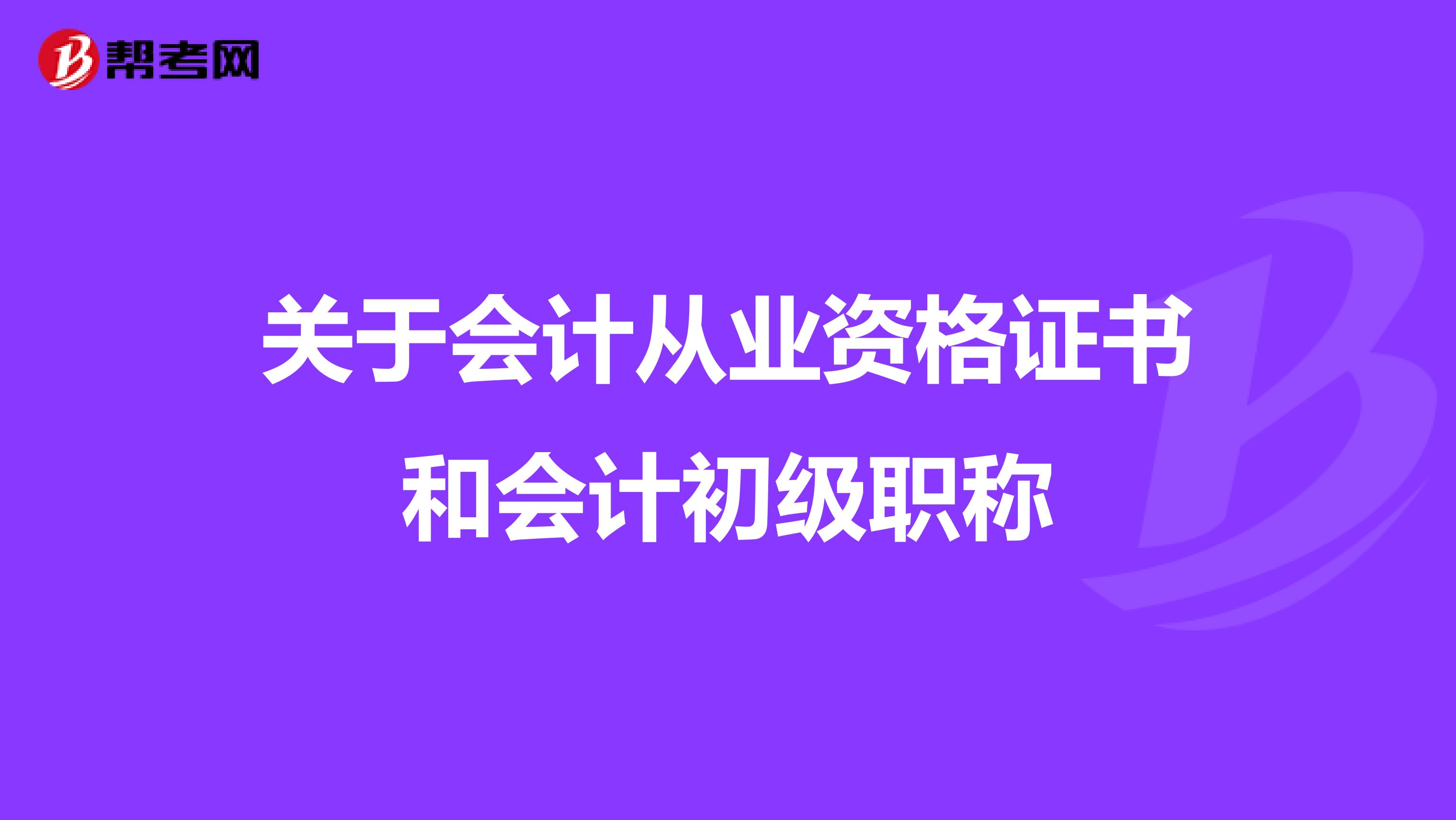 关于会计从业资格证书和会计初级职称