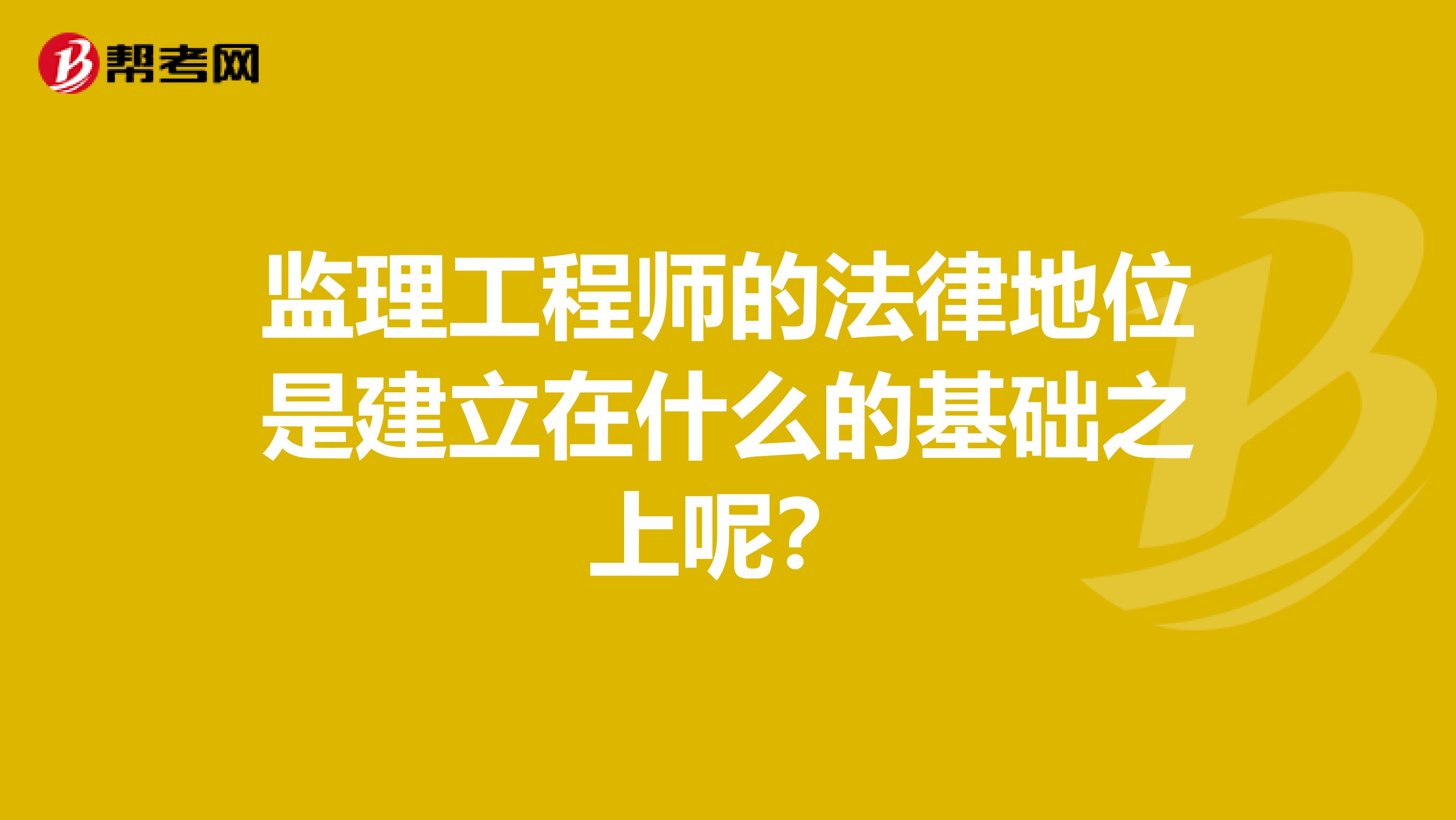监理工程师的法律地位是建立在什么的基础之上呢?
